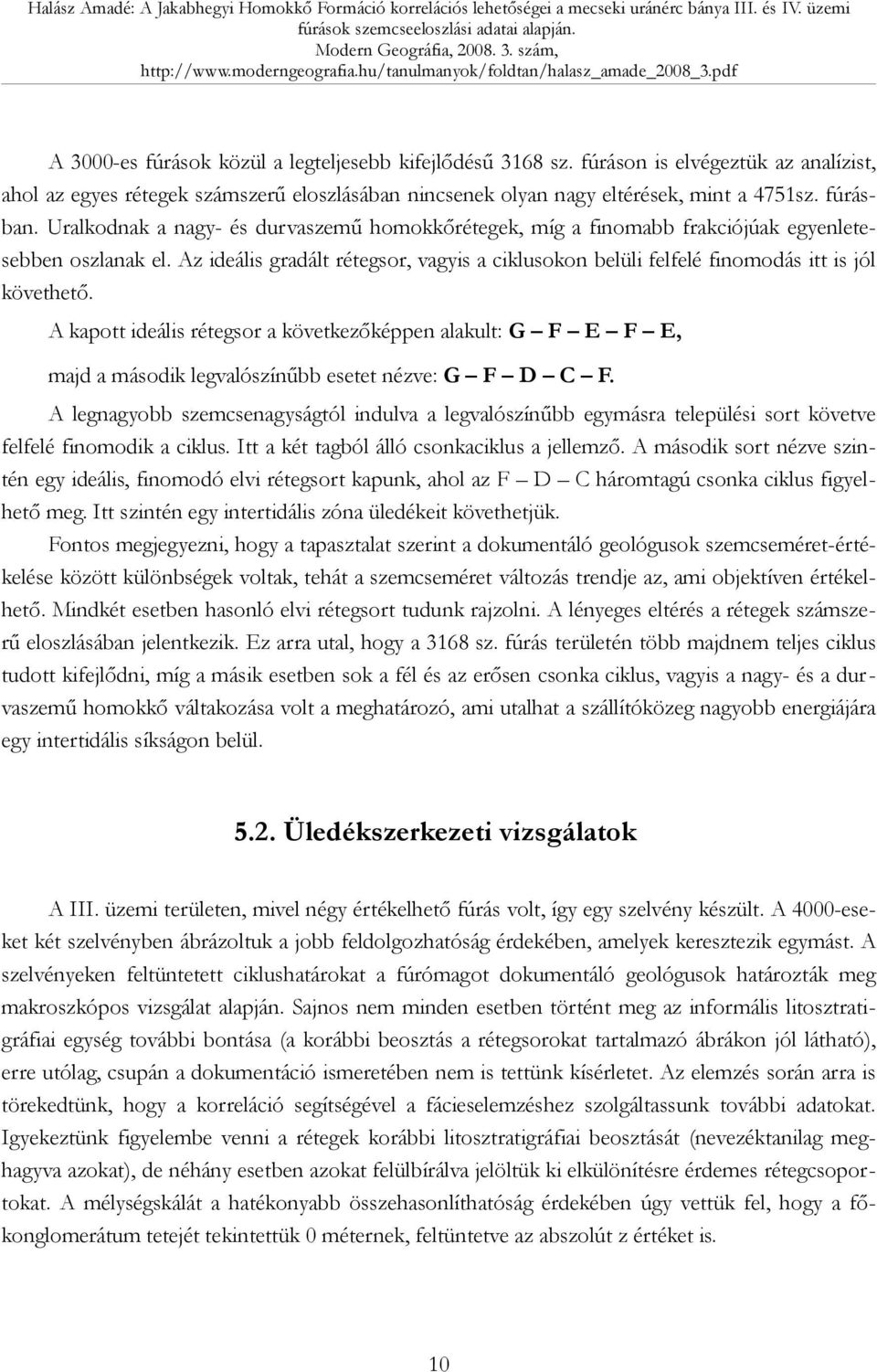 A kapott ideális rétegsor a következőképpen alakult: G F E F E, majd a második legvalószínűbb esetet nézve: G F D C F.