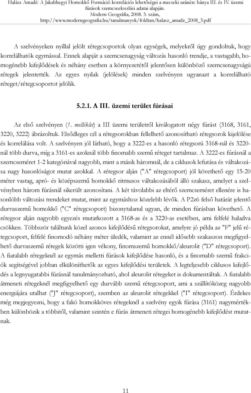 Az egyes nyilak (jelölések) minden szelvényen ugyanazt a korrelálható réteget/rétegcsoportot jelölik. 5.2.1. A III. üzemi terület fúrásai Az első szelvényen (1.