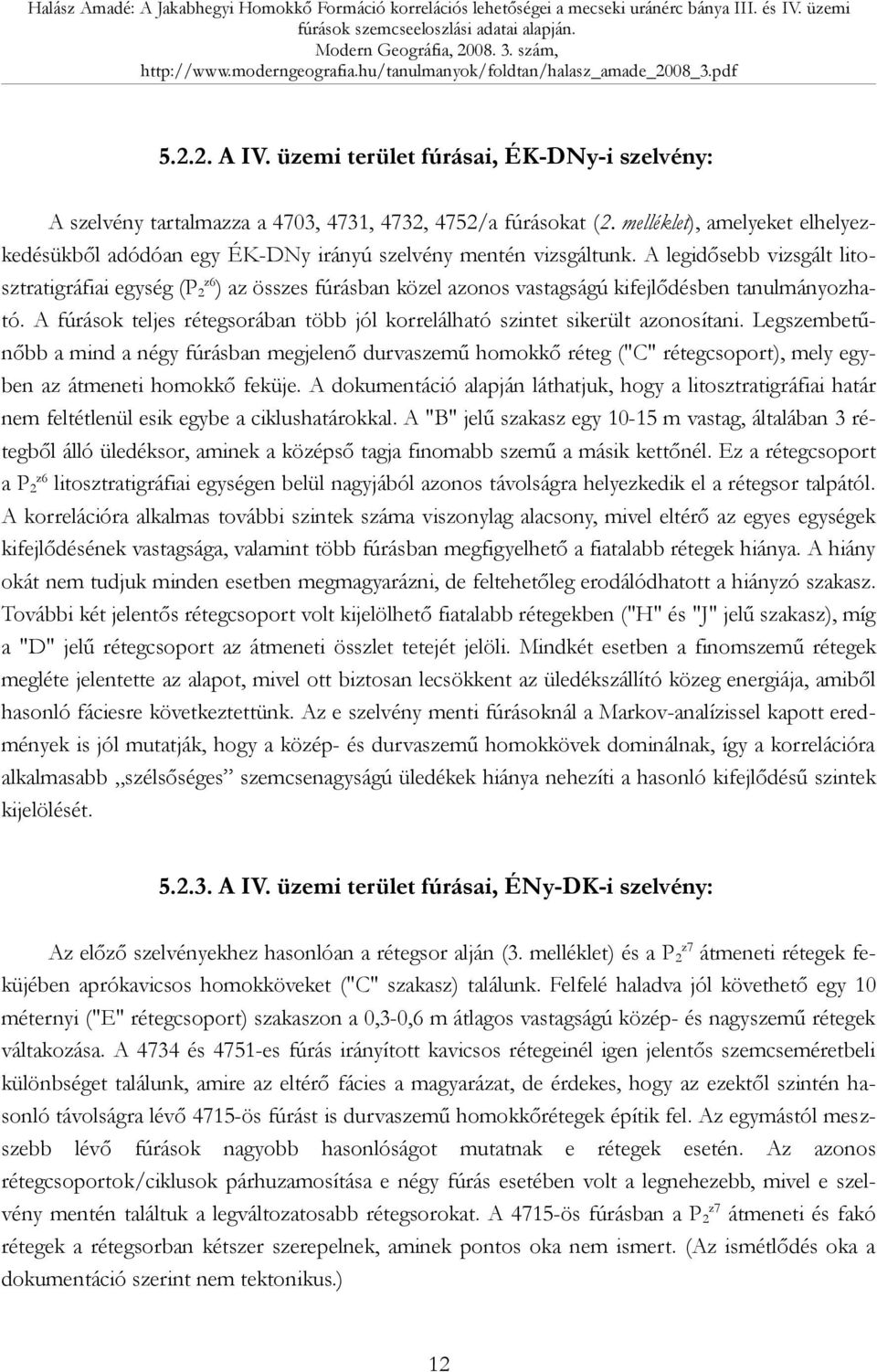 A legidősebb vizsgált litosztratigráfiai egység (P2z6) az összes fúrásban közel azonos vastagságú kifejlődésben tanulmányozható.