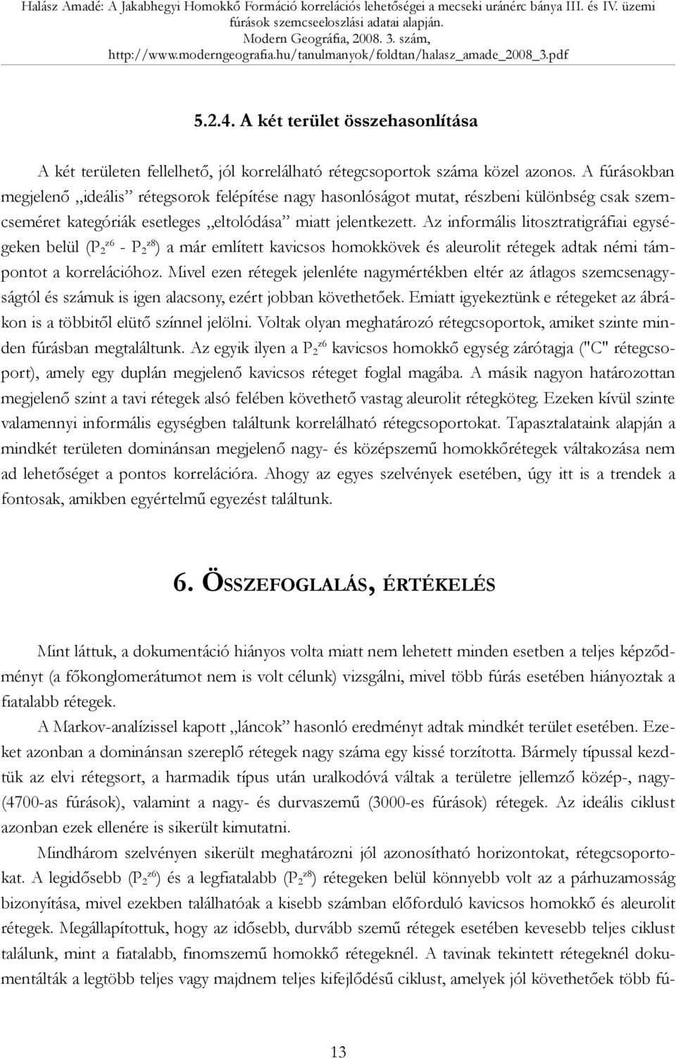 Az informális litosztratigráfiai egységeken belül (P2z6 - P2z8) a már említett kavicsos homokkövek és aleurolit rétegek adtak némi támpontot a korrelációhoz.