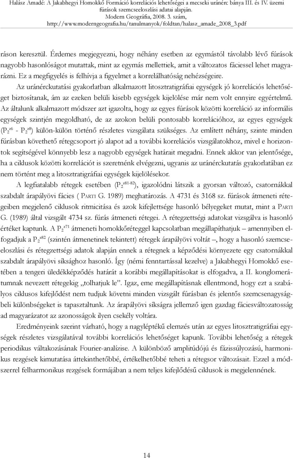 Az uránérckutatási gyakorlatban alkalmazott litosztratigráfiai egységek jó korrelációs lehetőséget biztosítanak, ám az ezeken belüli kisebb egységek kijelölése már nem volt ennyire egyértelmű.