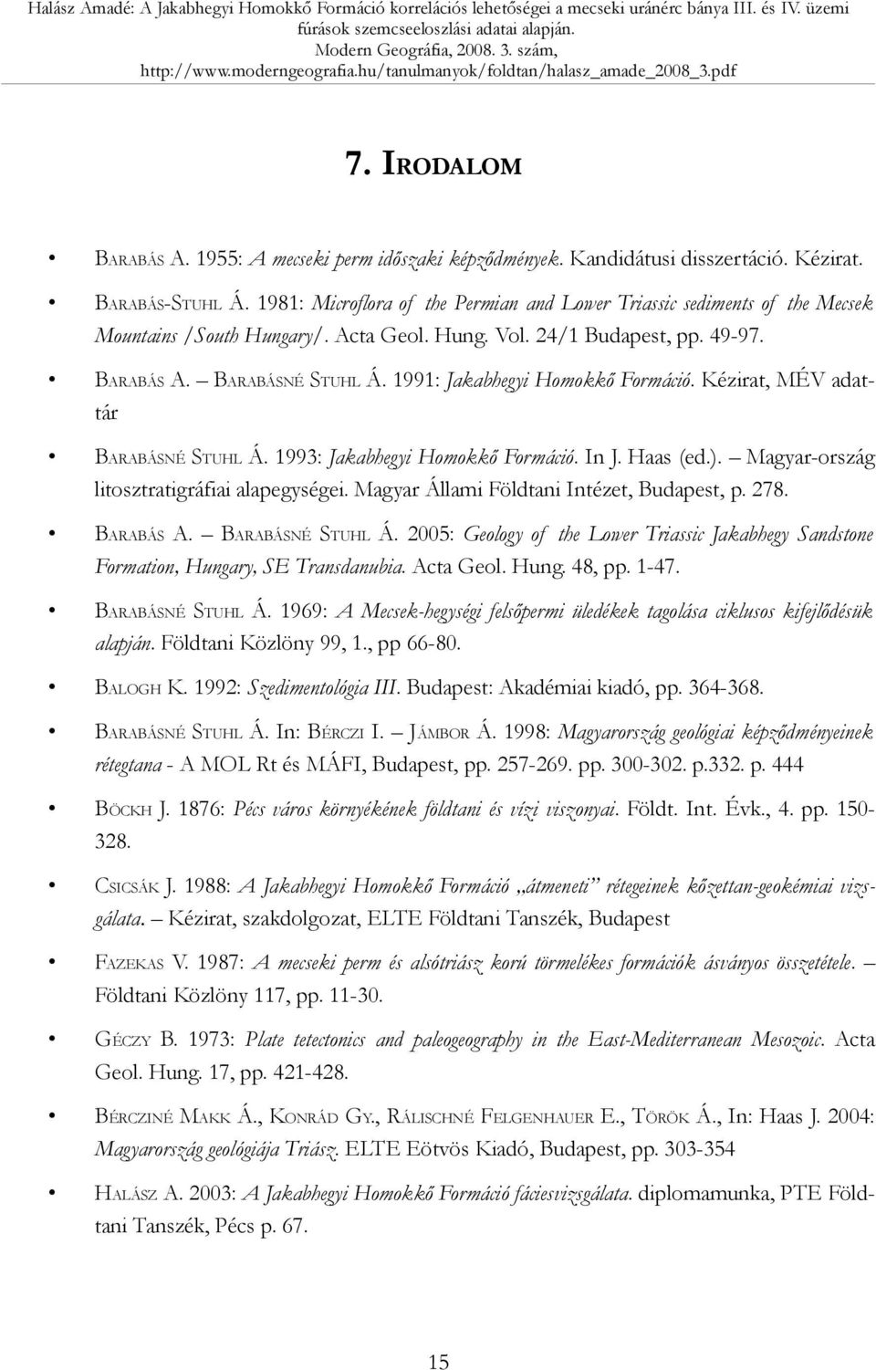 1991: Jakabhegyi Homokkő Formáció. Kézirat, MÉV adattár BARABÁSNÉ STUHL Á. 1993: Jakabhegyi Homokkő Formáció. In J. Haas (ed.). Magyar-ország litosztratigráfiai alapegységei.