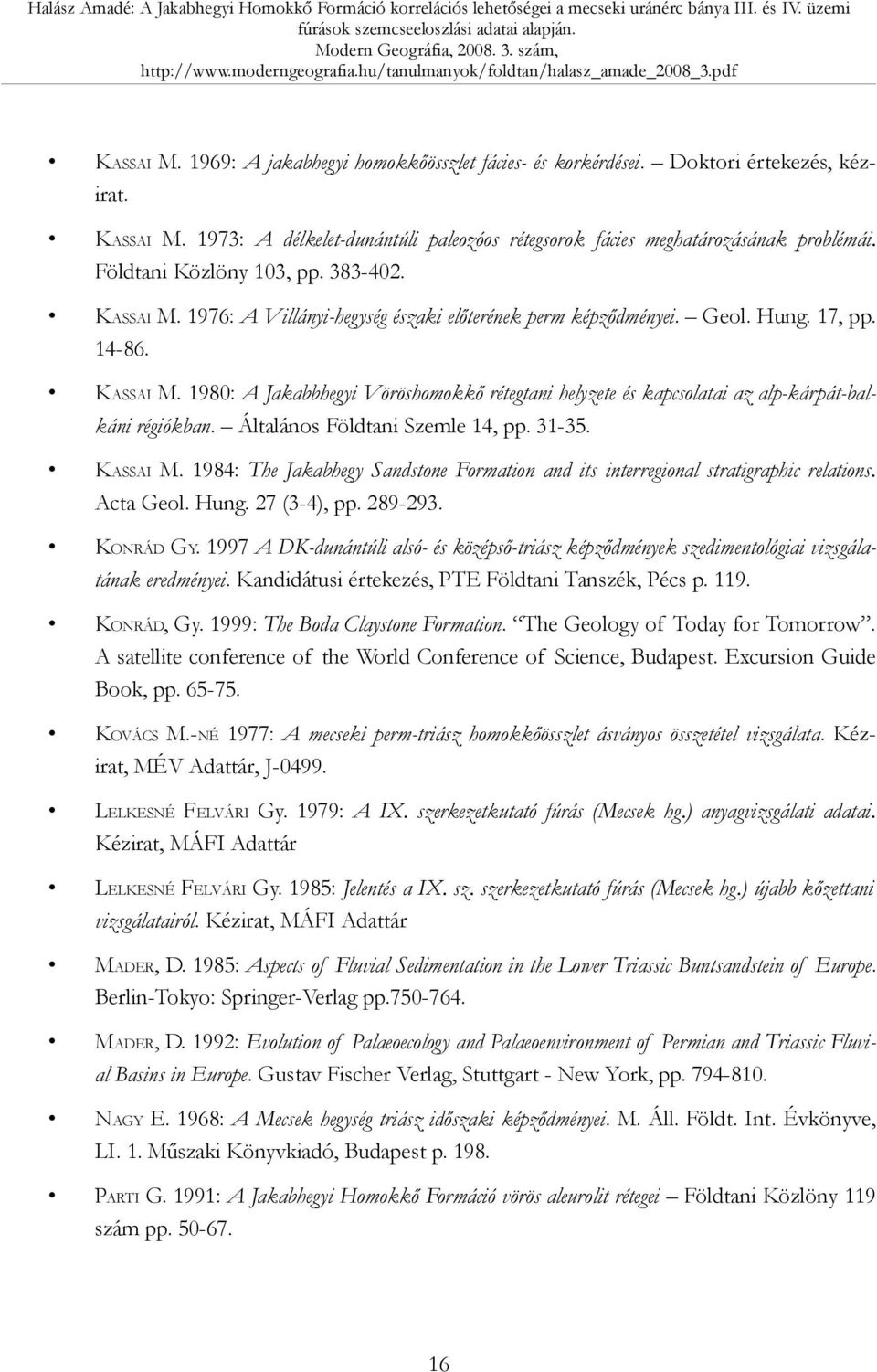 Általános Földtani Szemle 14, pp. 31-35. KASSAI M. 1984: The Jakabhegy Sandstone Formation and its interregional stratigraphic relations. Acta Geol. Hung. 27 (3-4), pp. 289-293. KONRÁD GY.