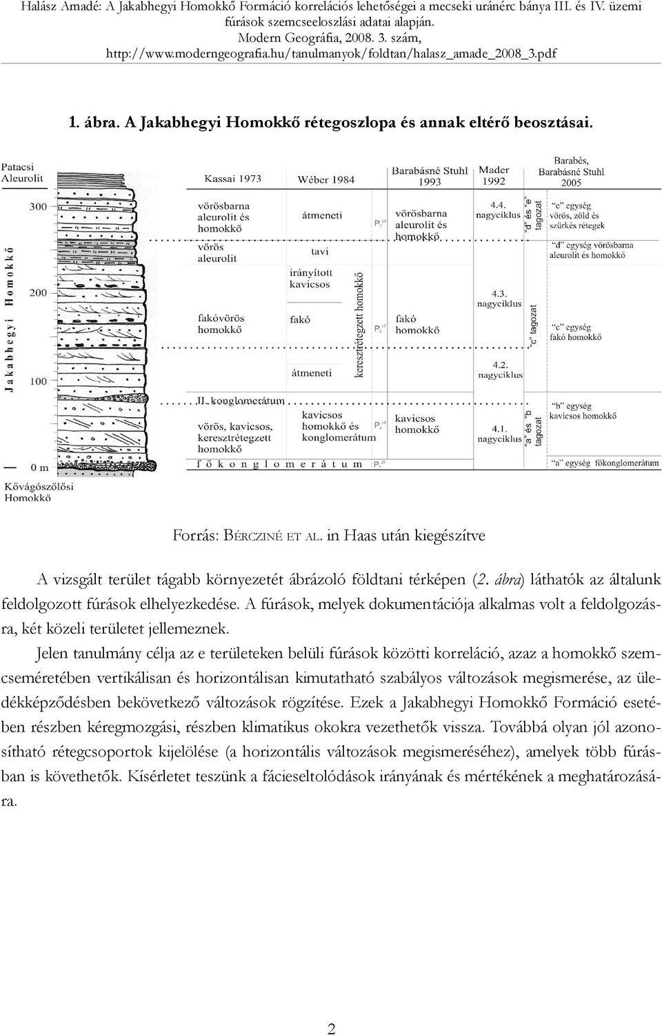 Jelen tanulmány célja az e területeken belüli fúrások közötti korreláció, azaz a homokkő szemcseméretében vertikálisan és horizontálisan kimutatható szabályos változások megismerése, az