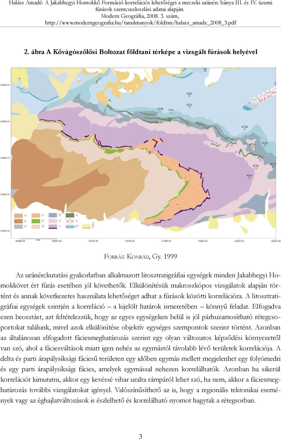 Elkülönítésük makroszkópos vizsgálatok alapján történt és annak következetes használata lehetőséget adhat a fúrások közötti korrelációra.