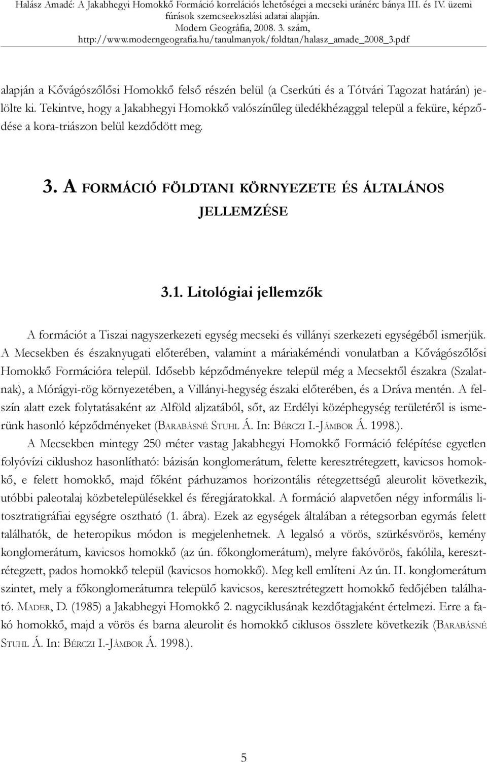 Litológiai jellemzők A formációt a Tiszai nagyszerkezeti egység mecseki és villányi szerkezeti egységéből ismerjük.
