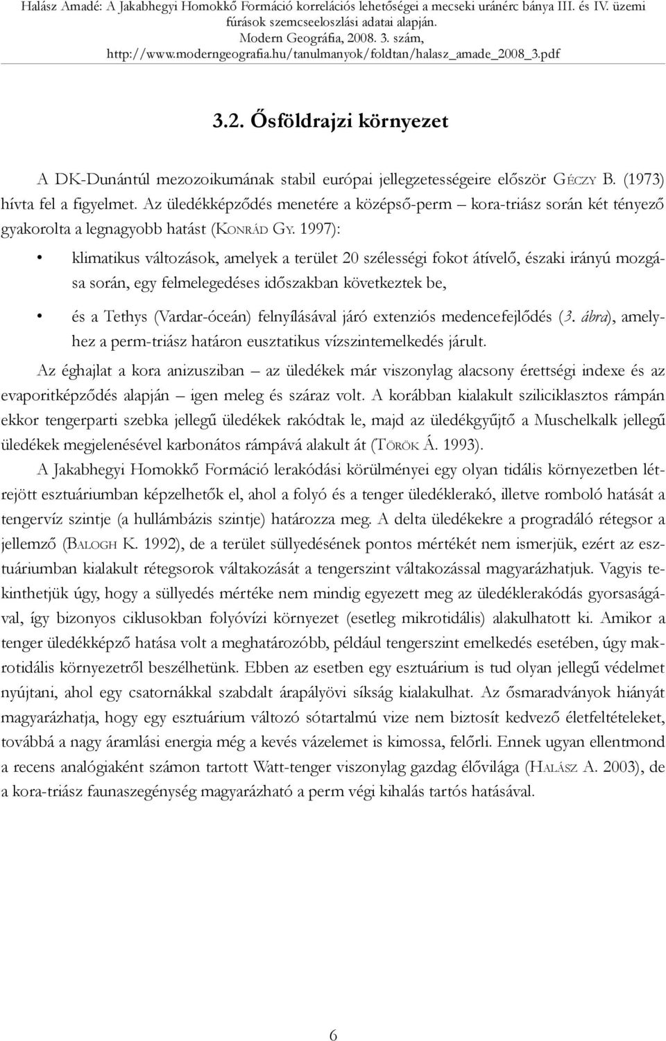 1997): klimatikus változások, amelyek a terület 20 szélességi fokot átívelő, északi irányú mozgása során, egy felmelegedéses időszakban következtek be, és a Tethys (Vardar-óceán) felnyílásával járó