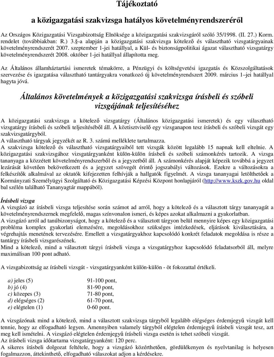 szeptember 1-jei hatállyal, a Kül- és biztonságpolitikai ágazat választható vizsgatárgy követelményrendszerét 2008. október 1-jei hatállyal állapította meg.
