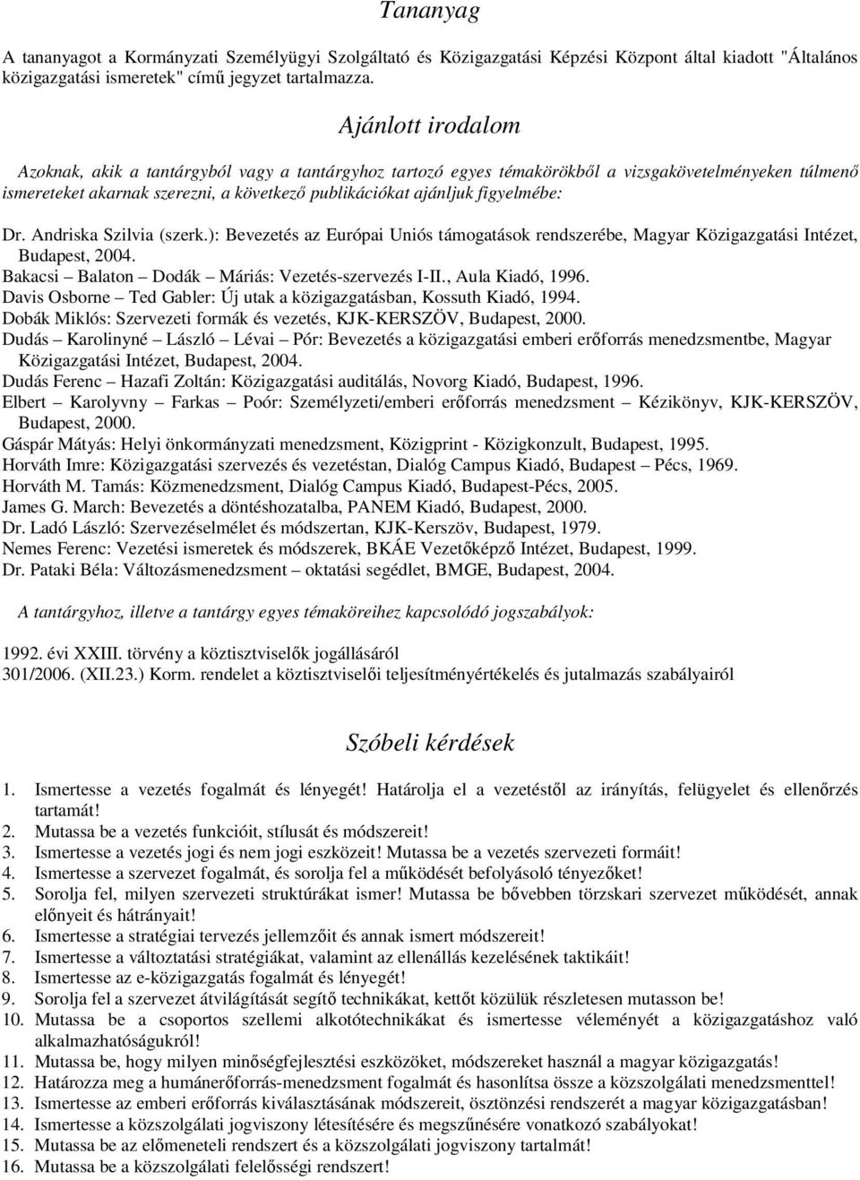 figyelmébe: Dr. Andriska Szilvia (szerk.): Bevezetés az Európai Uniós támogatások rendszerébe, Magyar Közigazgatási Intézet, Budapest, 2004. Bakacsi Balaton Dodák Máriás: Vezetés-szervezés I-II.
