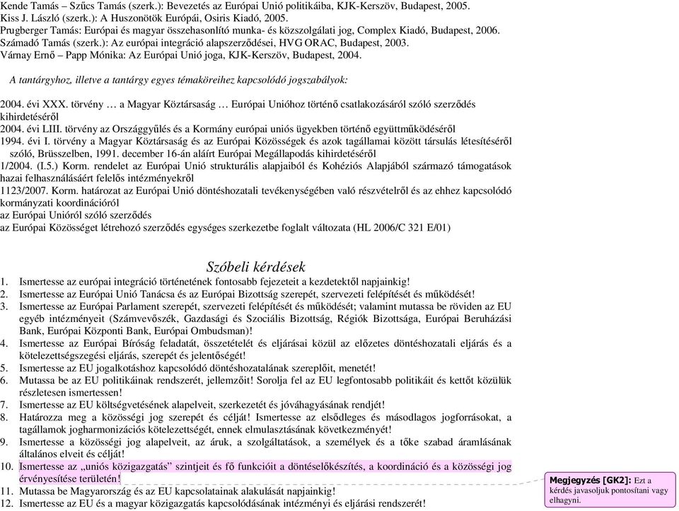 Várnay Ernő Papp Mónika: Az Európai Unió joga, KJK-Kerszöv, Budapest, 2004. A tantárgyhoz, illetve a tantárgy egyes témaköreihez kapcsolódó jogszabályok: 2004. évi XXX.