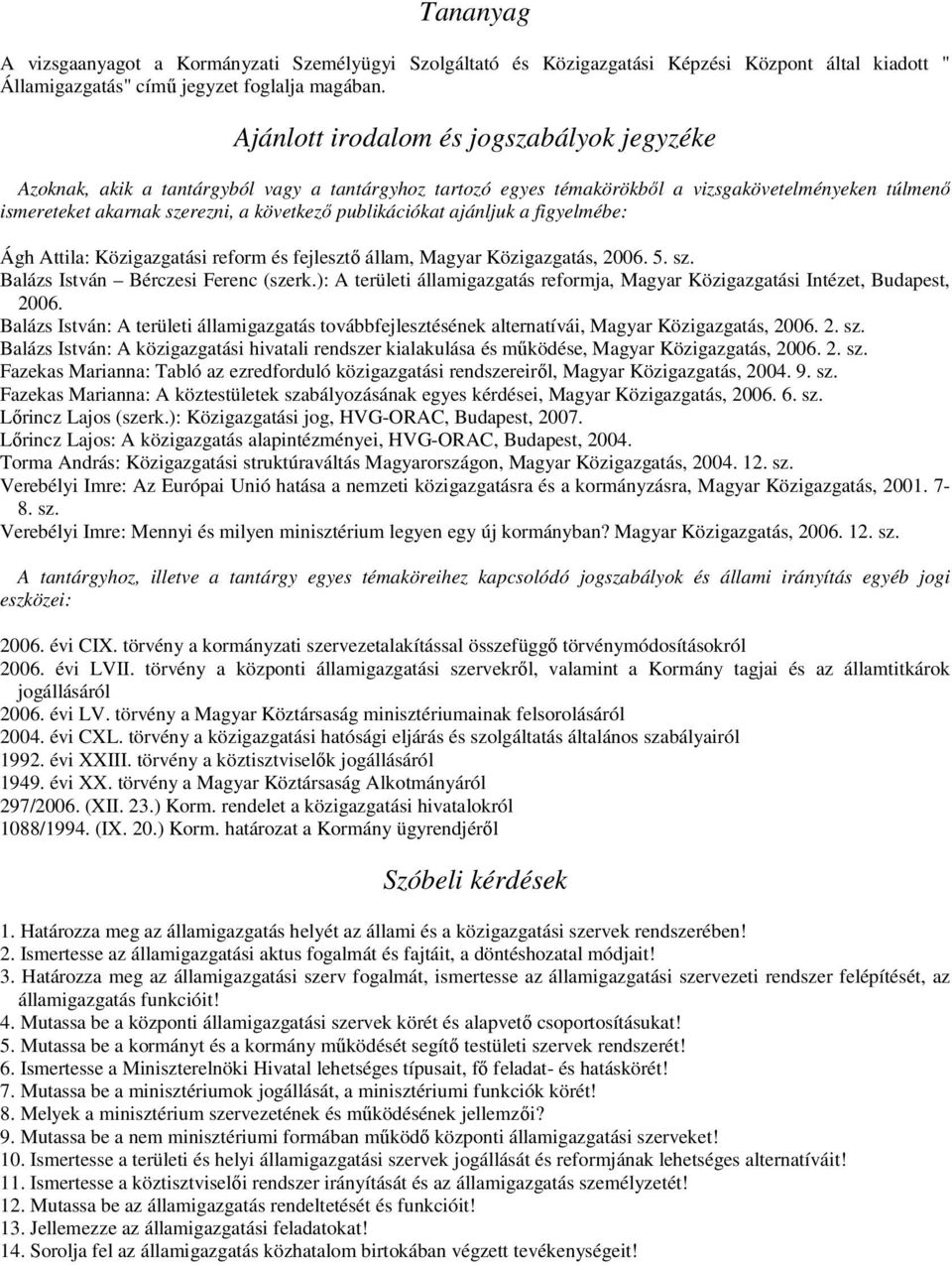 publikációkat ajánljuk a figyelmébe: Ágh Attila: Közigazgatási reform és fejlesztő állam, Magyar Közigazgatás, 2006. 5. sz. Balázs István Bérczesi Ferenc (szerk.