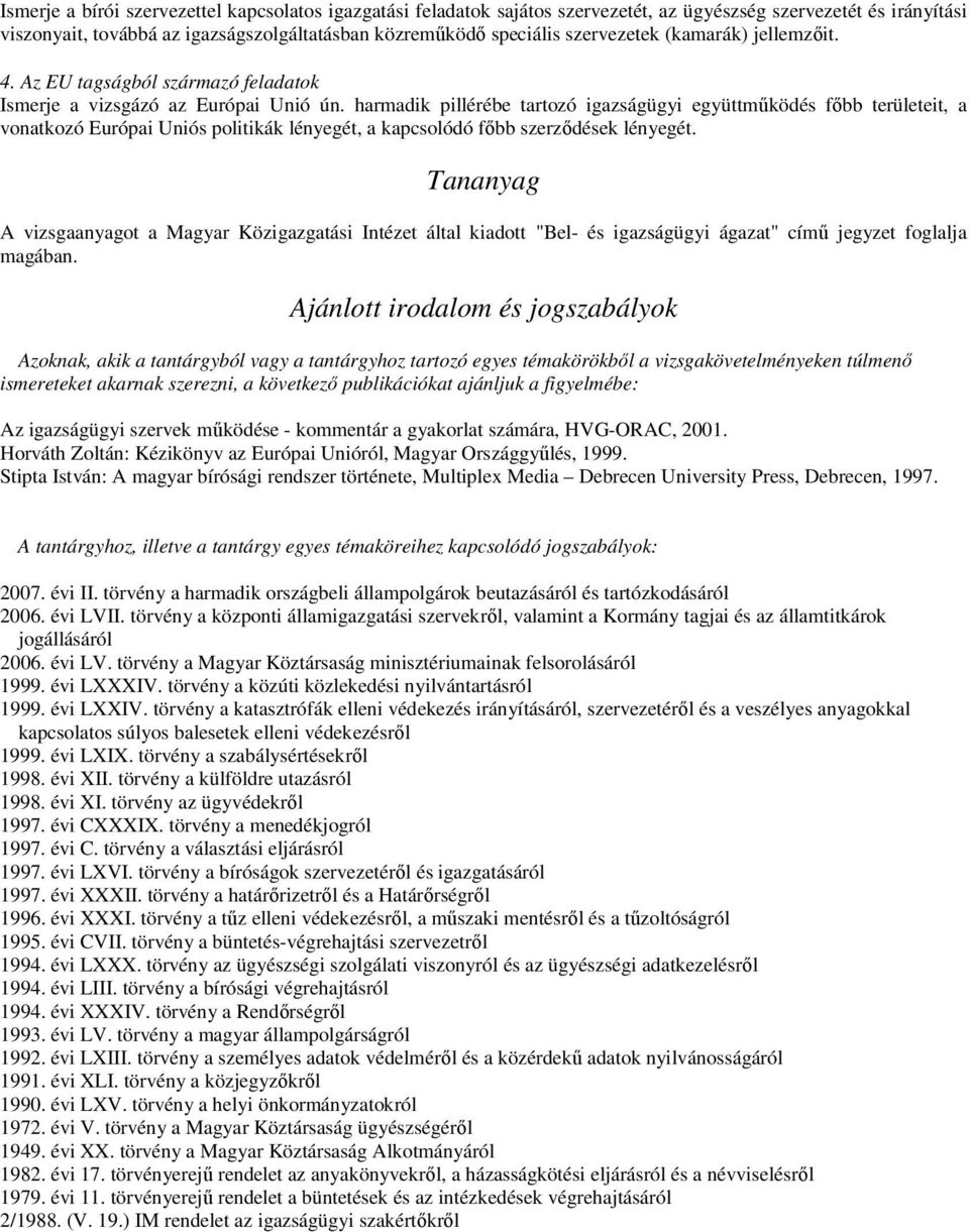 harmadik pillérébe tartozó igazságügyi együttműködés főbb területeit, a vonatkozó Európai Uniós politikák lényegét, a kapcsolódó főbb szerződések lényegét.