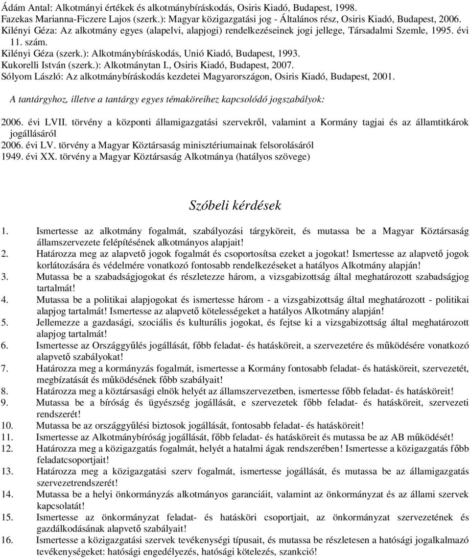 Kukorelli István (szerk.): Alkotmánytan I., Osiris Kiadó, Budapest, 2007. Sólyom László: Az alkotmánybíráskodás kezdetei Magyarországon, Osiris Kiadó, Budapest, 2001.