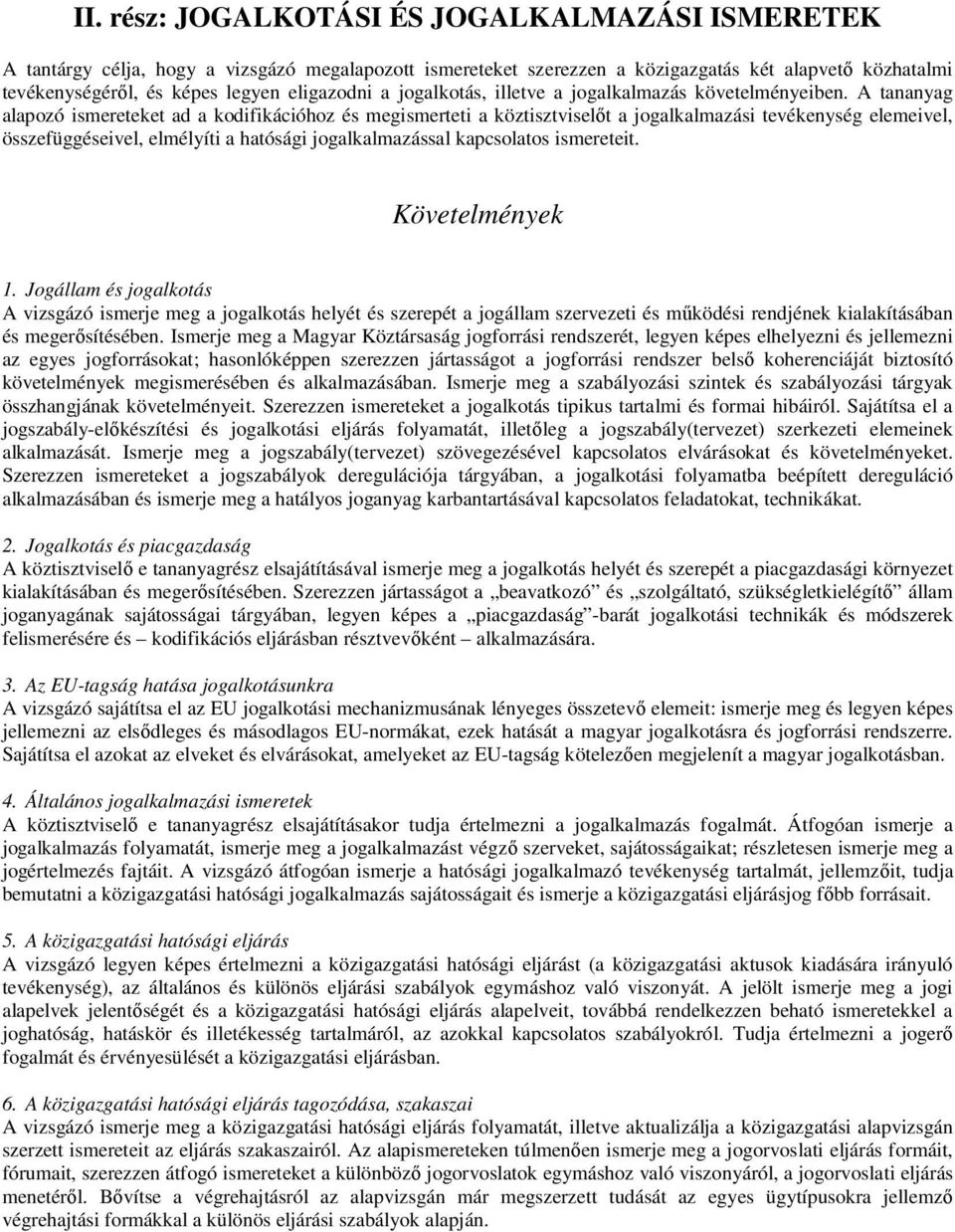 A tananyag alapozó ismereteket ad a kodifikációhoz és megismerteti a köztisztviselőt a jogalkalmazási tevékenység elemeivel, összefüggéseivel, elmélyíti a hatósági jogalkalmazással kapcsolatos