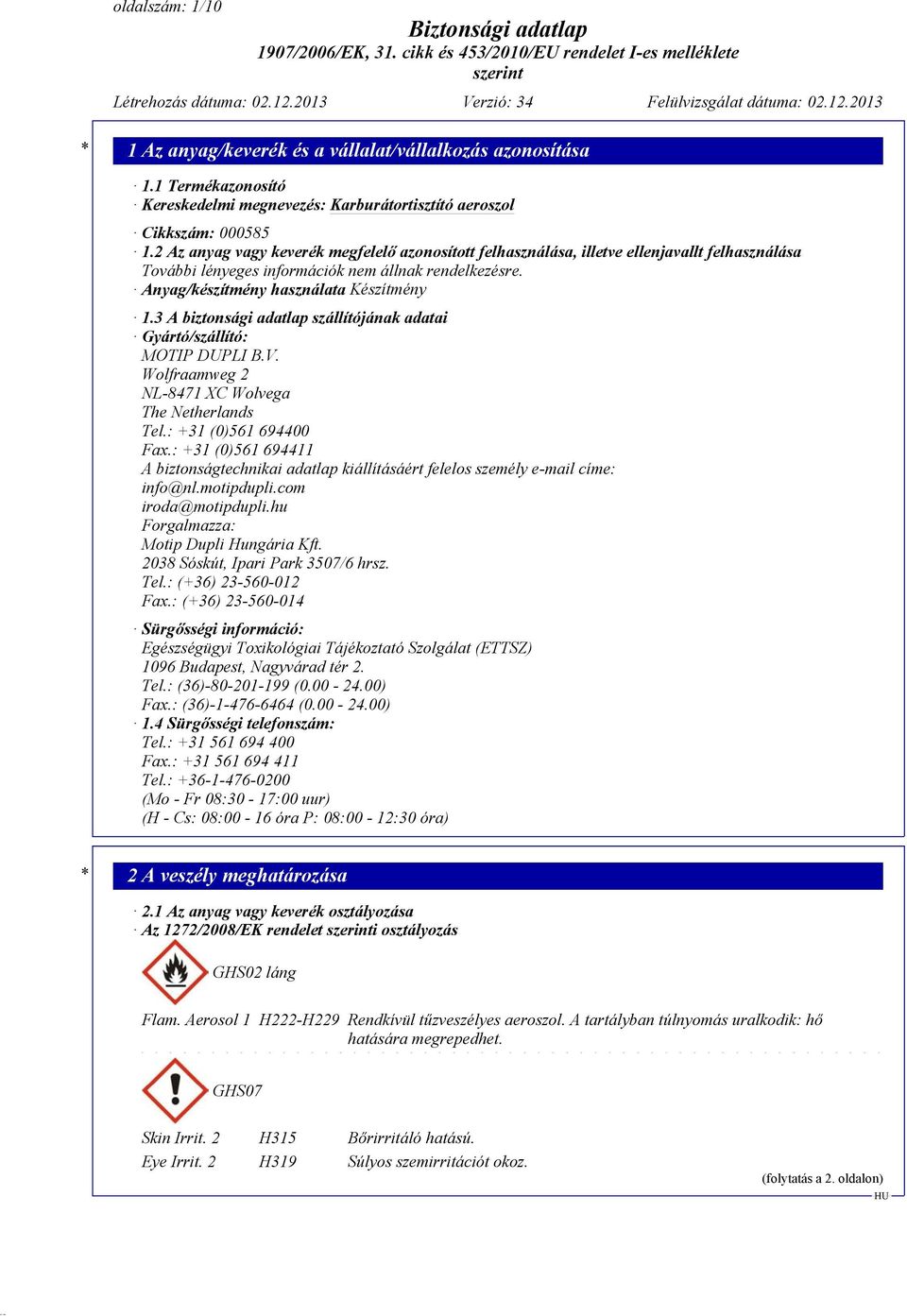 3 A biztonsági adatlap szállítójának adatai Gyártó/szállító: MOTIP DUPLI B.V. Wolfraamweg 2 NL-8471 XC Wolvega The Netherlands Tel.: +31 (0)561 694400 Fax.