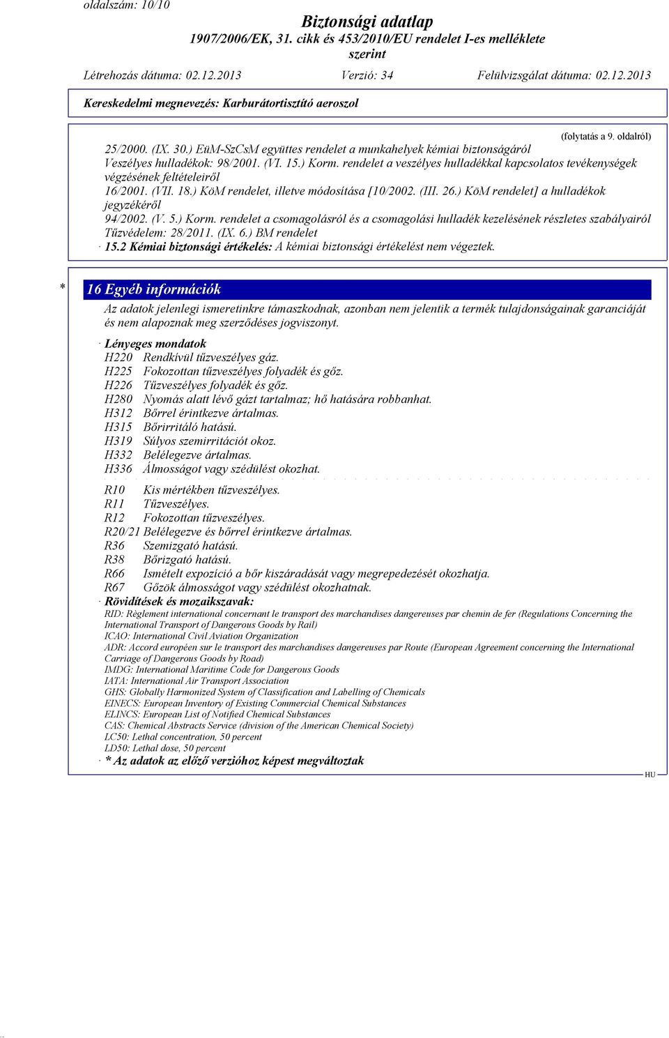 ) KöM rendelet] a hulladékok jegyzékéről 94/2002. (V. 5.) Korm. rendelet a csomagolásról és a csomagolási hulladék kezelésének részletes szabályairól Tűzvédelem: 28/2011. (IX. 6.) BM rendelet 15.