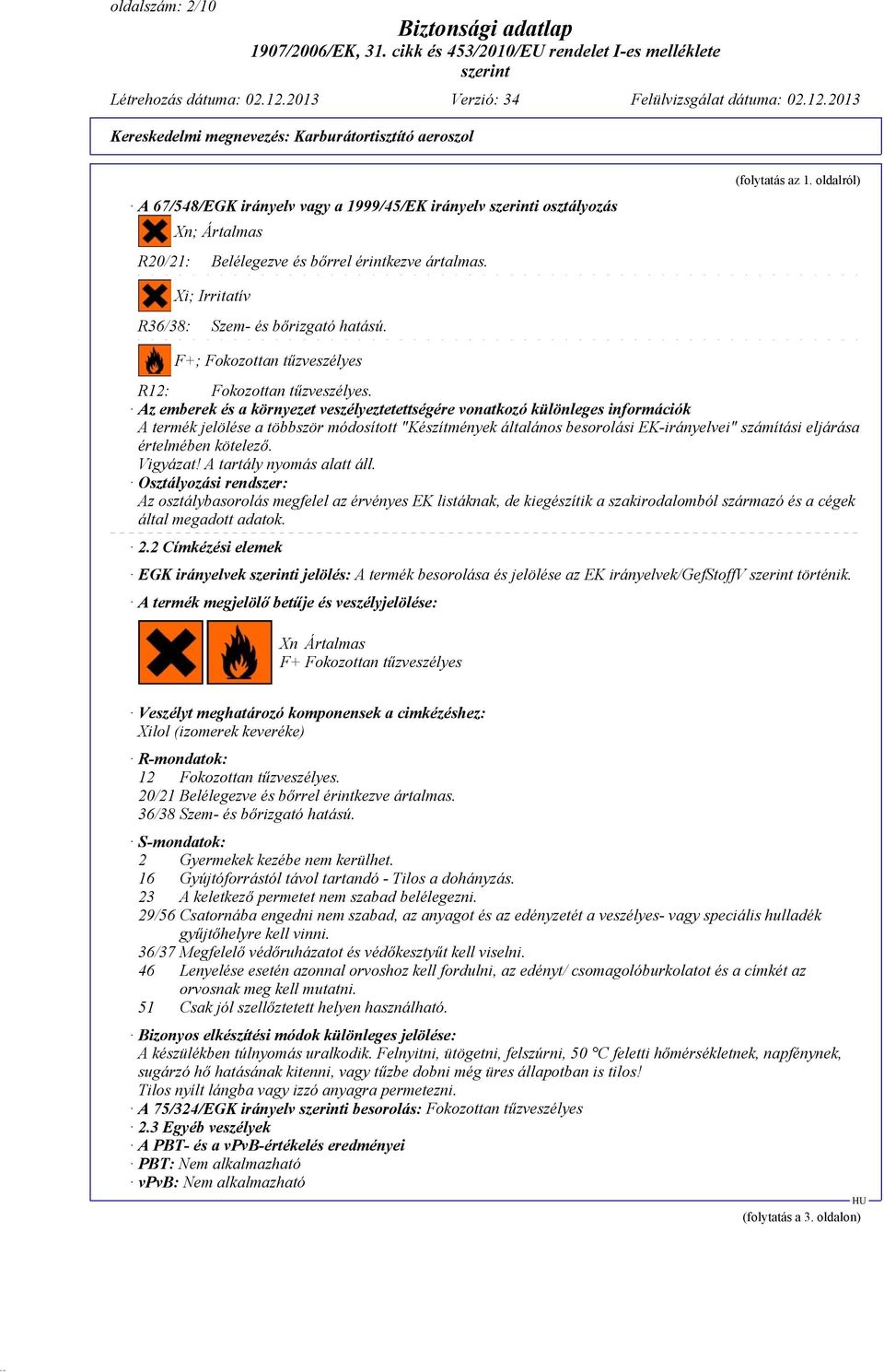 Az emberek és a környezet veszélyeztetettségére vonatkozó különleges információk A termék jelölése a többször módosított "Készítmények általános besorolási EK-irányelvei" számítási eljárása