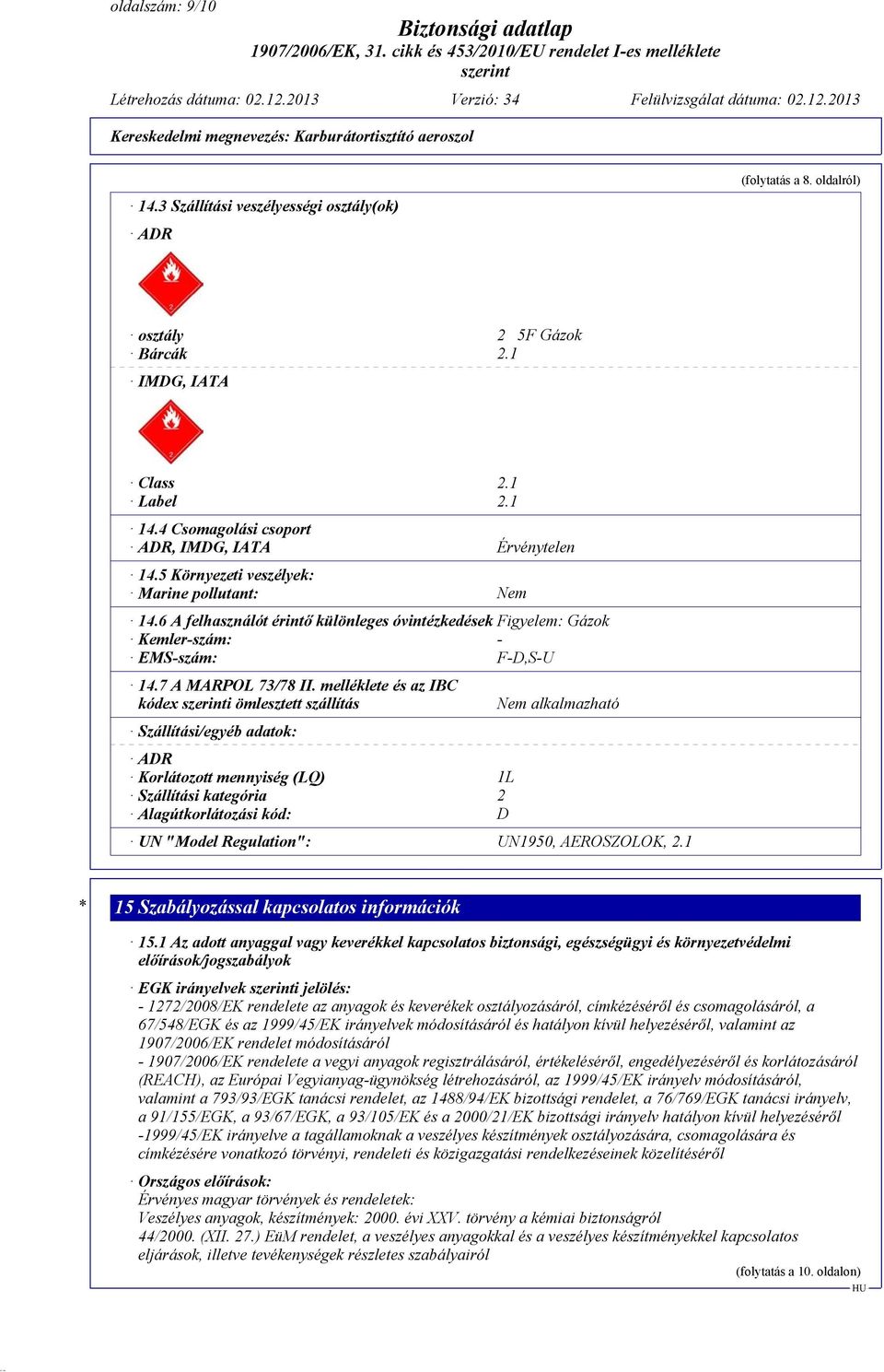 6 A felhasználót érintő különleges óvintézkedések Figyelem: Gázok Kemler-szám: - EMS-szám: F-D,S-U 14.7 A MARPOL 73/78 II.
