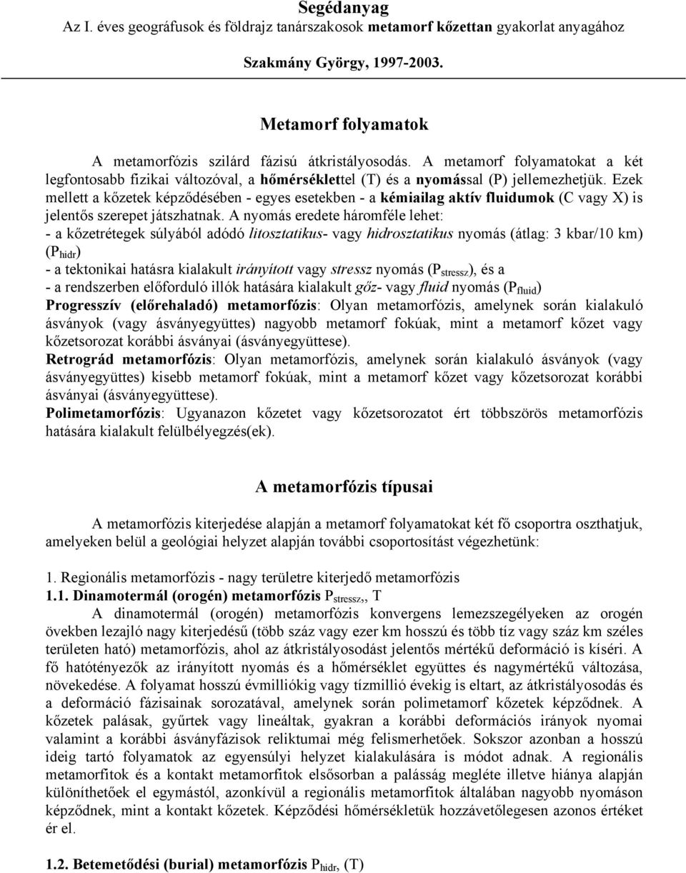 Ezek mellett a kőzetek képződésében - egyes esetekben - a kémiailag aktív fluidumok (C vagy X) is jelentős szerepet játszhatnak.