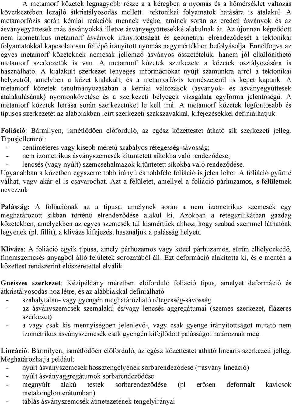 Az újonnan képződött nem izometrikus metamorf ásványok irányítottságát és geometriai elrendeződését a tektonikai folyamatokkal kapcsolatosan fellépő irányított nyomás nagymértékben befolyásolja.