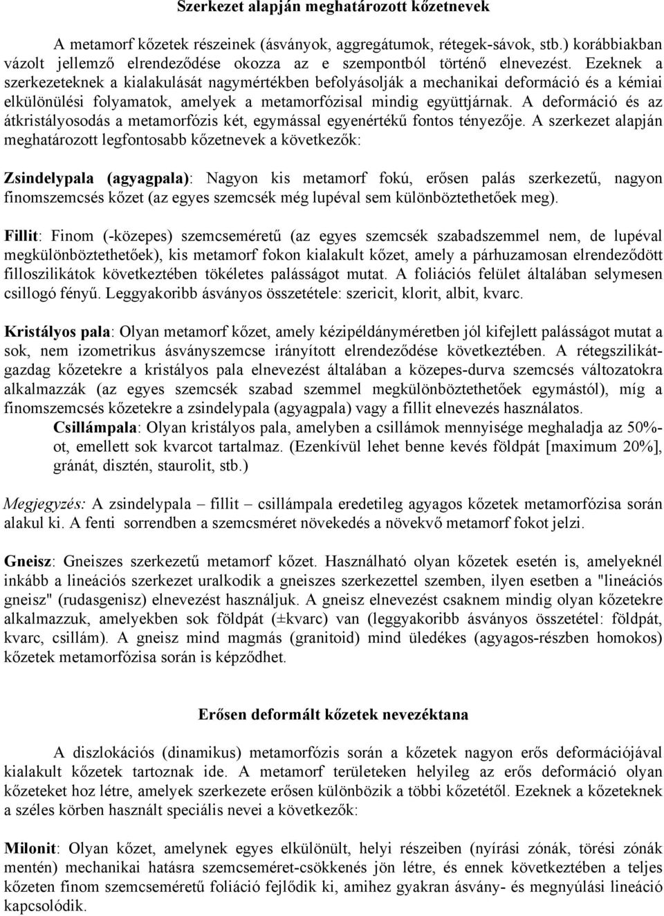 Ezeknek a szerkezeteknek a kialakulását nagymértékben befolyásolják a mechanikai deformáció és a kémiai elkülönülési folyamatok, amelyek a metamorfózisal mindig együttjárnak.