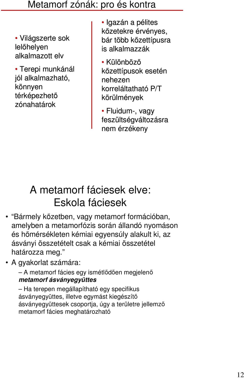 kızetben, vagy metamorf formációban, amelyben a metamorfózis során állandó nyomáson és hımérsékleten kémiai egyensúly alakult ki, az ásványi összetételt csak a kémiai összetétel határozza meg.