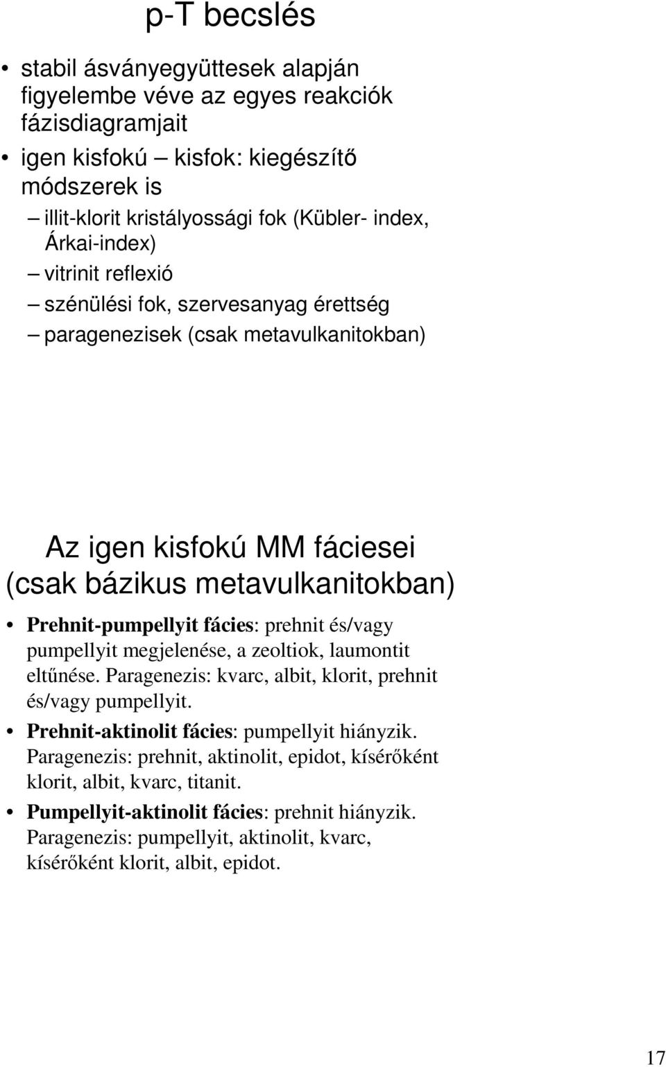 fácies: prehnit és/vagy pumpellyit megjelenése, a zeoltiok, laumontit eltőnése. Paragenezis: kvarc, albit, klorit, prehnit és/vagy pumpellyit. Prehnit-aktinolit fácies: pumpellyit hiányzik.