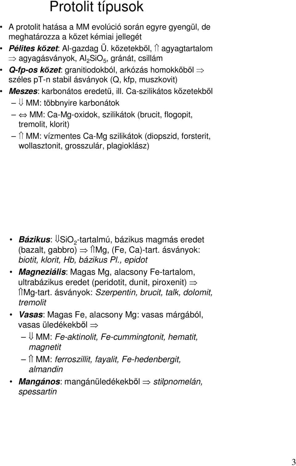 Ca-szilikátos kızetekbıl MM: többnyire karbonátok MM: Ca-Mg-oxidok, szilikátok (brucit, flogopit, tremolit, klorit) MM: vízmentes Ca-Mg szilikátok (diopszid, forsterit, wollasztonit, grosszulár,