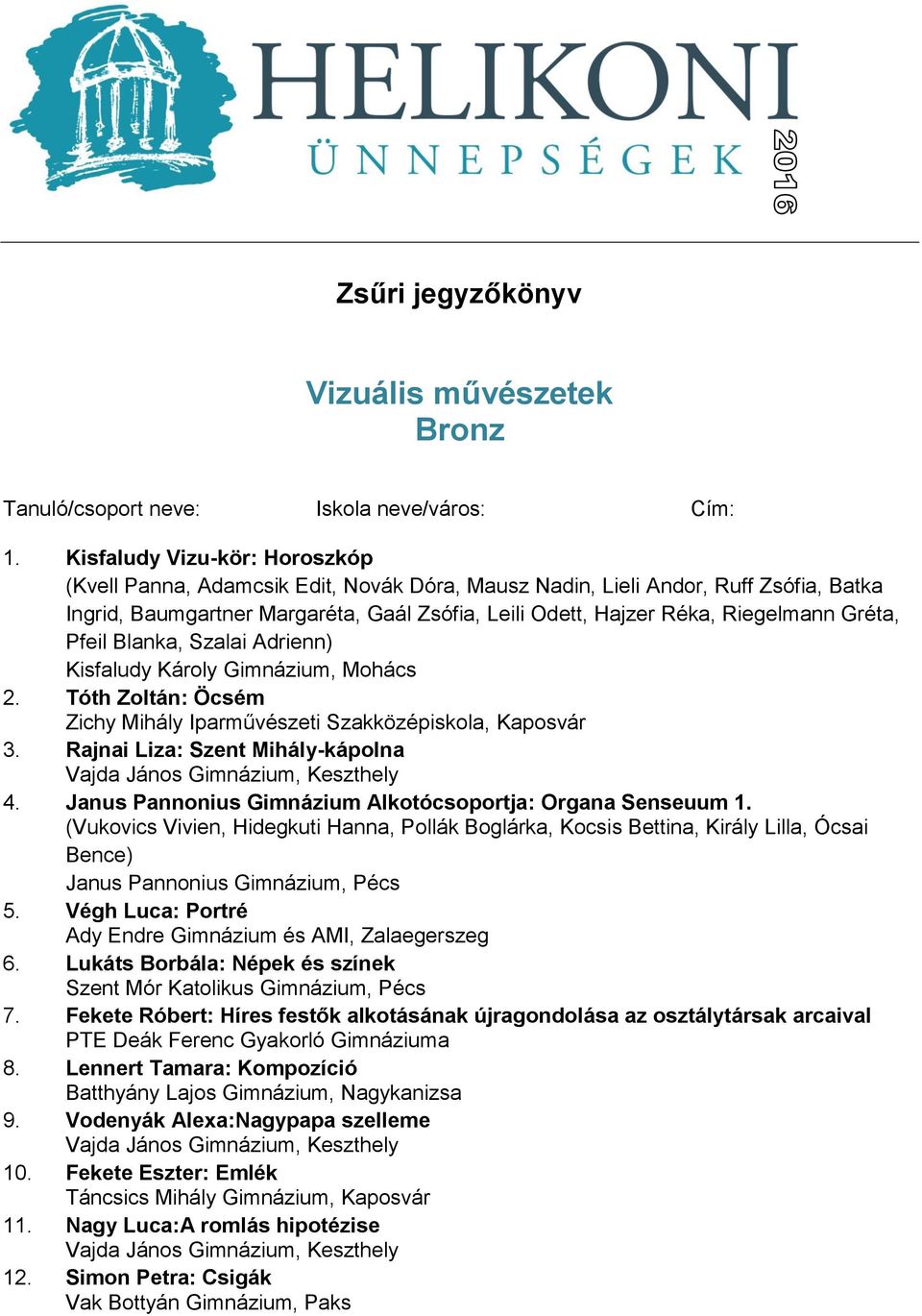 Gréta, Pfeil Blanka, Szalai Adrienn) Kisfaludy Károly Gimnázium, Mohács 2. Tóth Zoltán: Öcsém Zichy Mihály Iparművészeti Szakközépiskola, Kaposvár 3. Rajnai Liza: Szent Mihály-kápolna 4.