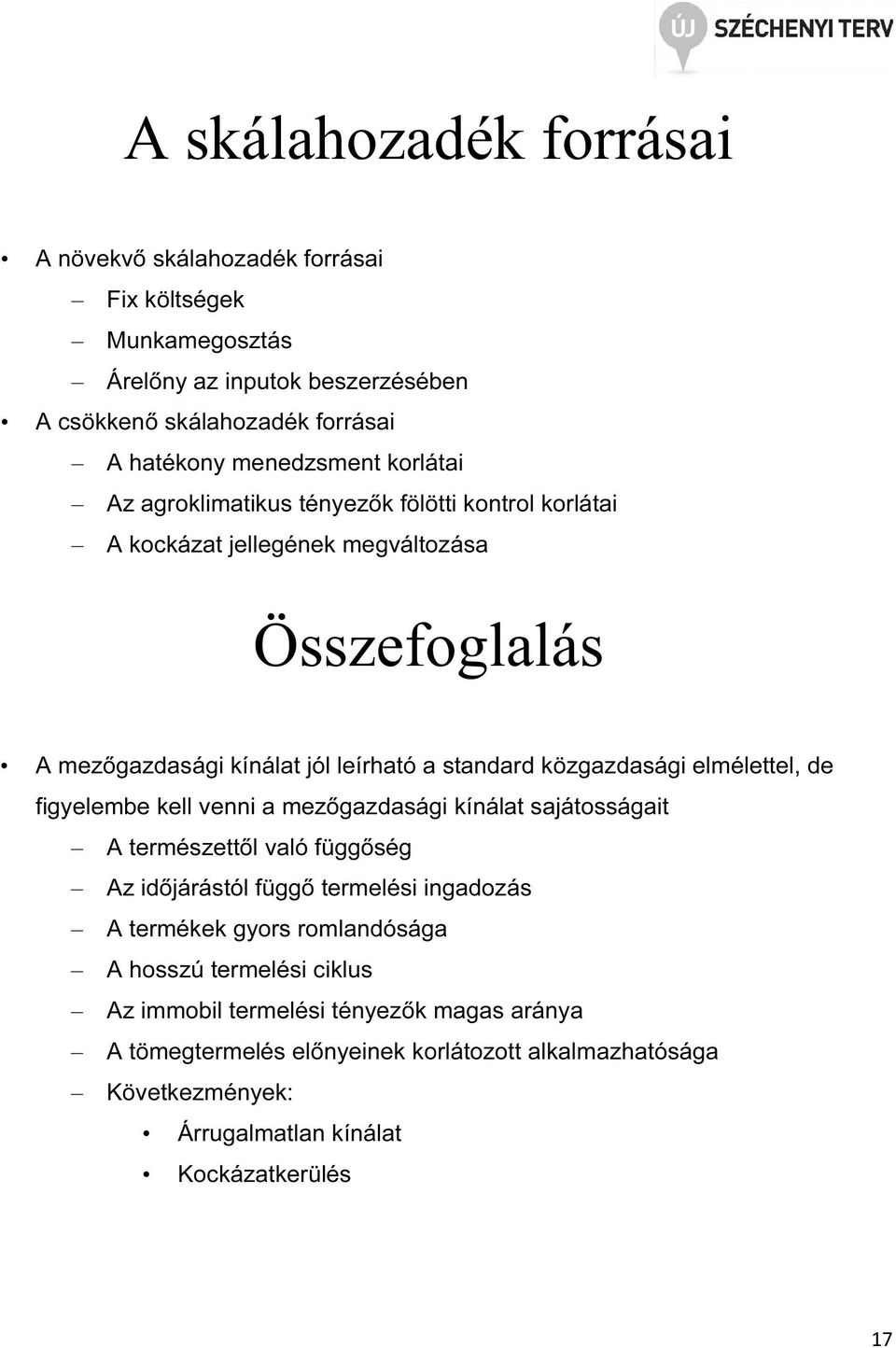 elmélettel, de figyelembe kell venni a mezőgazdasági kínálat sajátosságait A természettől való függőség Az időjárástól függő termelési ingadozás A termékek gyors romlandósága