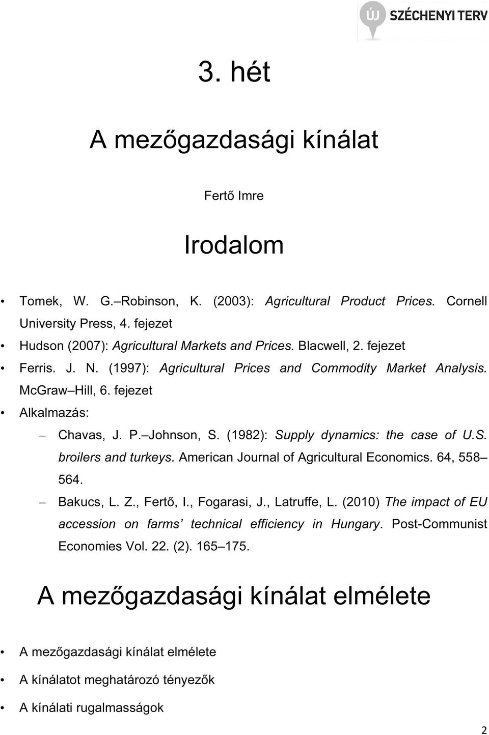 fejezet Alkalmazás: Chavas, J. P. Johnson, S. (1982): Supply dynamics: the case of U.S. broilers and turkeys. American Journal of Agricultural Economics. 64, 558 564. Bakucs, L. Z., Fertő, I.