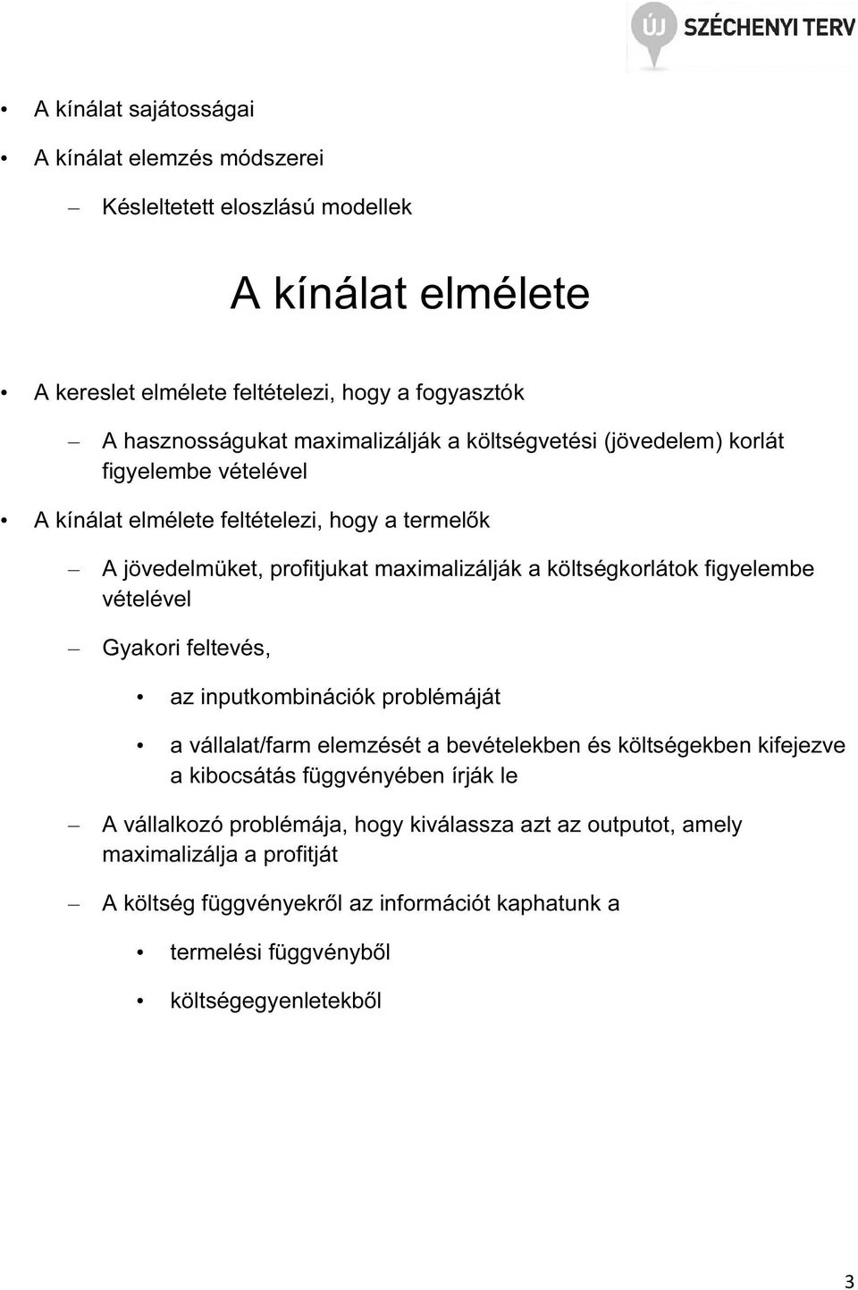 költségkorlátok figyelembe vételével Gyakori feltevés, az inputkombinációk problémáját a vállalat/farm elemzését a bevételekben és költségekben kifejezve a kibocsátás