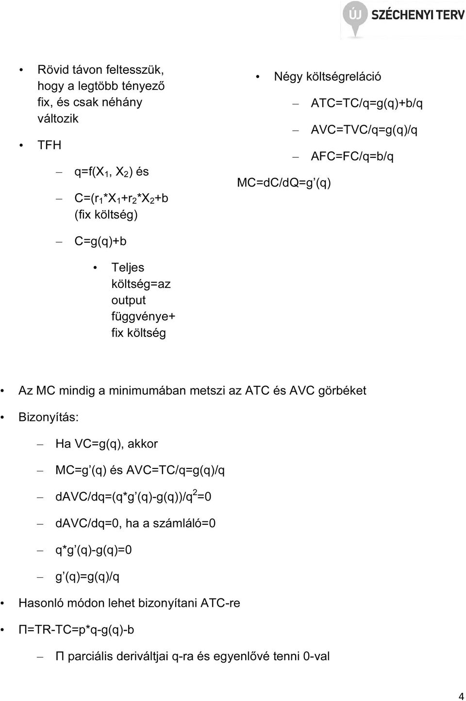 a minimumában metszi az ATC és AVC görbéket Bizonyítás: Ha VC=g(q), akkor MC=g (q) és AVC=TC/q=g(q)/q davc/dq=(q*g (q)-g(q))/q 2 =0 davc/dq=0, ha a