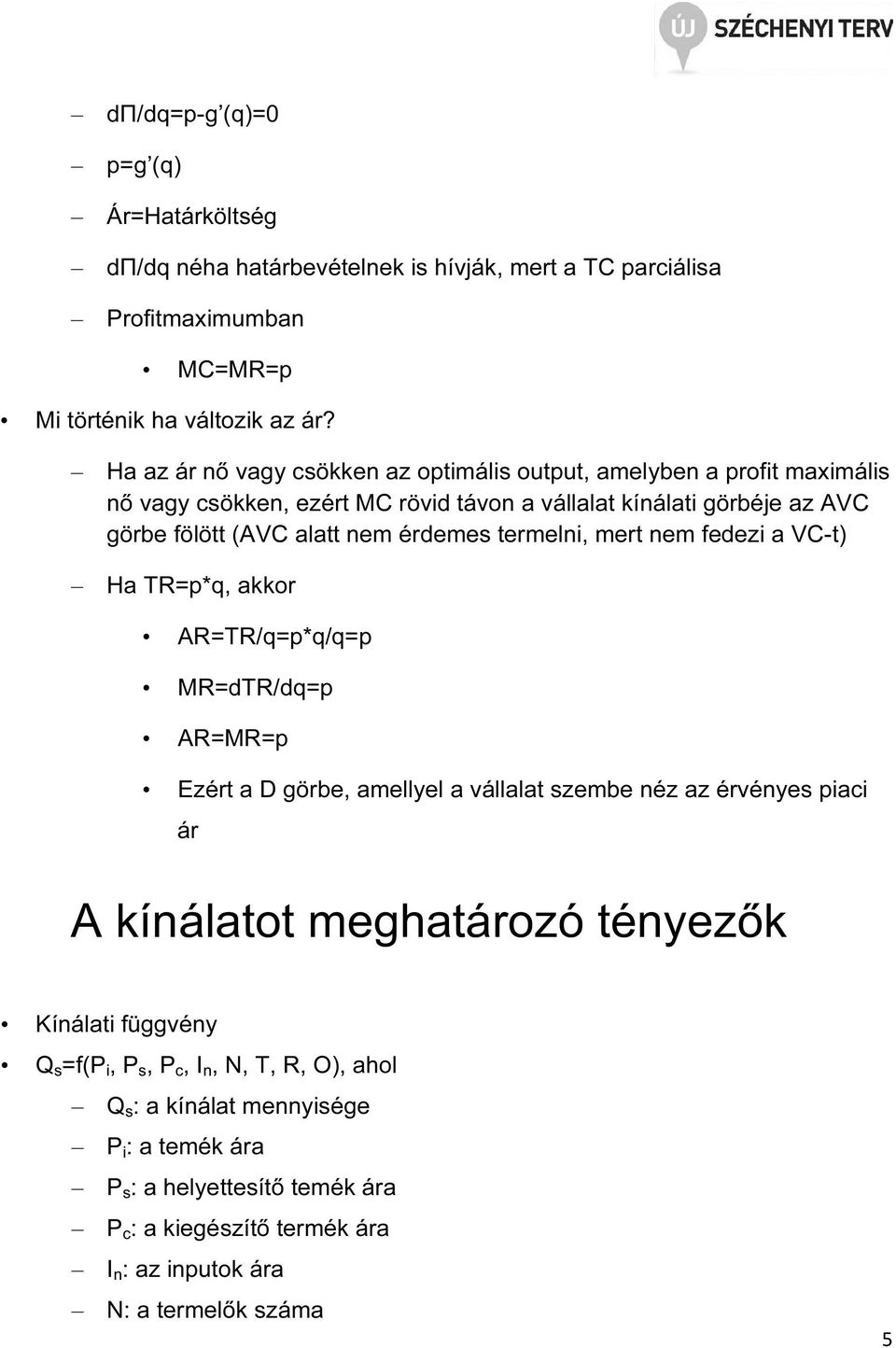 termelni, mert nem fedezi a VC-t) Ha TR=p*q, akkor AR=TR/q=p*q/q=p MR=dTR/dq=p AR=MR=p Ezért a D görbe, amellyel a vállalat szembe néz az érvényes piaci ár A kínálatot meghatározó