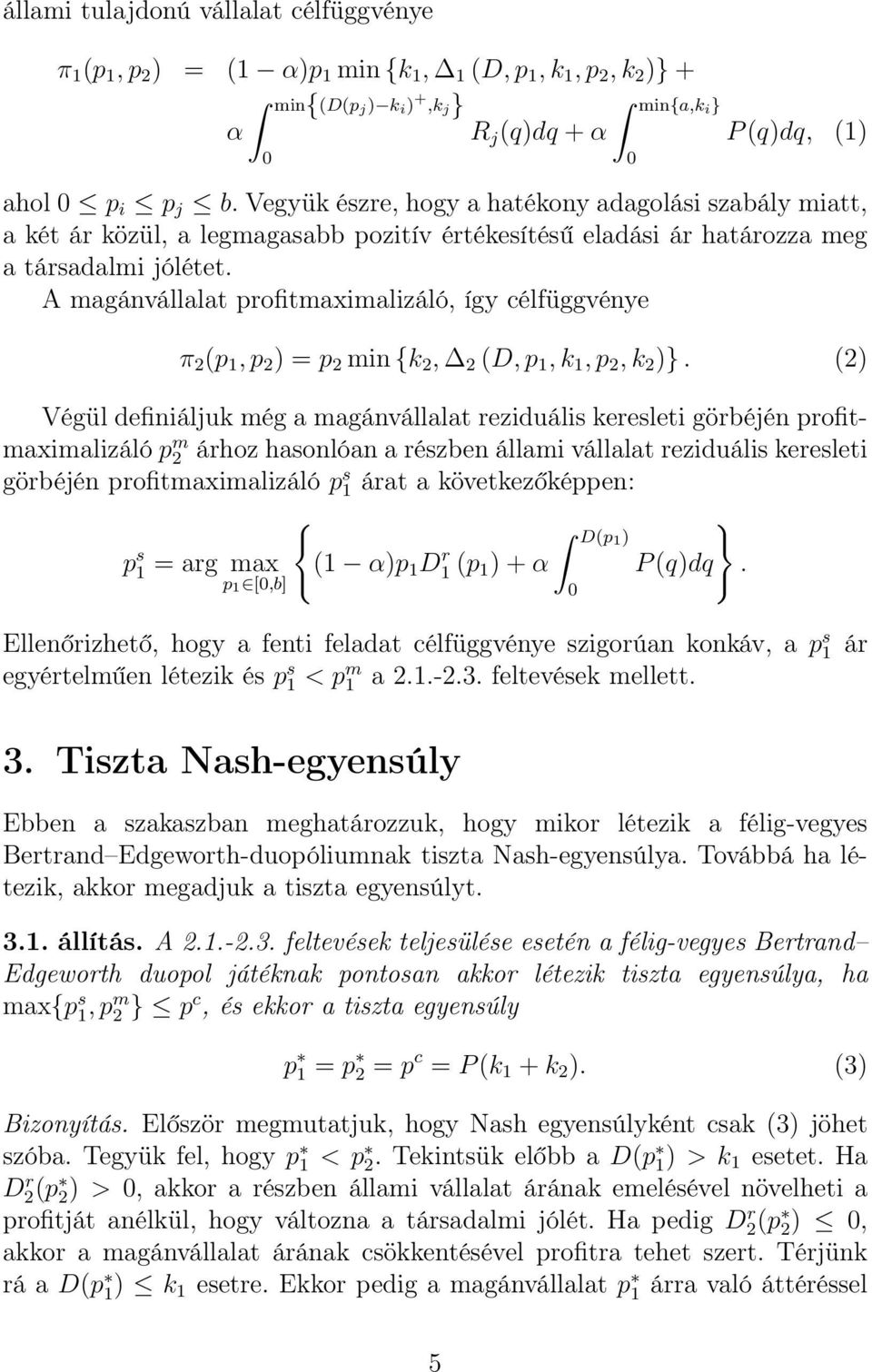 A magánvállalat profitmaximalizáló, így célfüggvénye π 2 (p 1, p 2 ) = p 2 min {k 2, 2 (D, p 1, k 1, p 2, k 2 )}.
