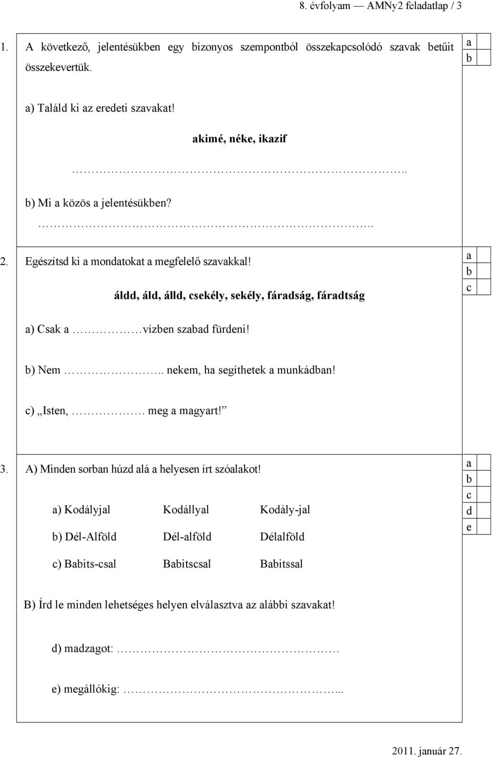 áldd, áld, álld, sekély, sekély, fárdság, fárdtság ) Csk vízen szd fürdeni! ) Nem.. nekem, h segíthetek munkádn! ) Isten,. meg mgyrt! 3.