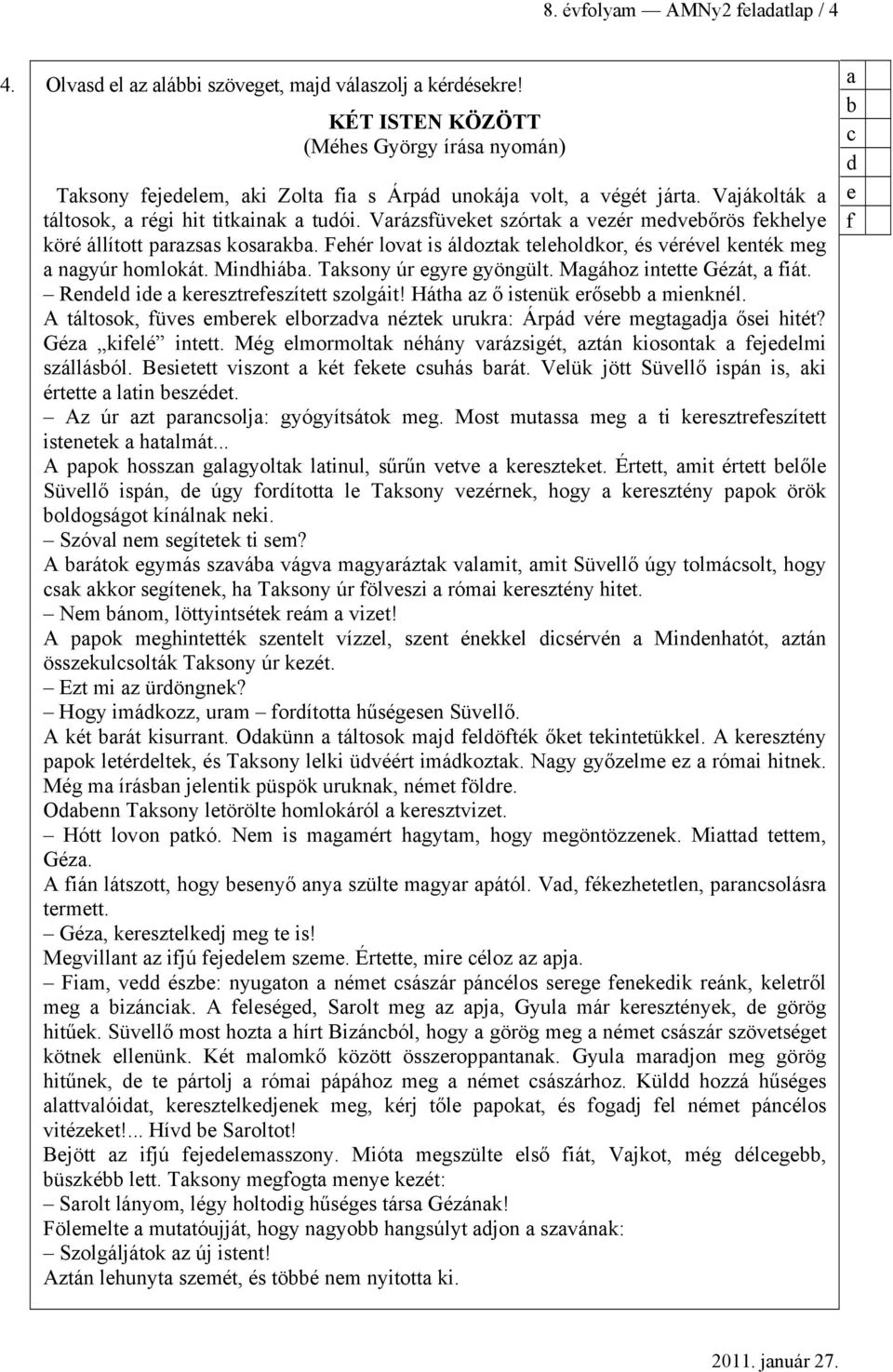Tksony úr egyre gyöngült. Mgához intette Gézát, fiát. Rendeld ide keresztrefeszített szolgáit! Háth z ő istenük erőse mienknél.