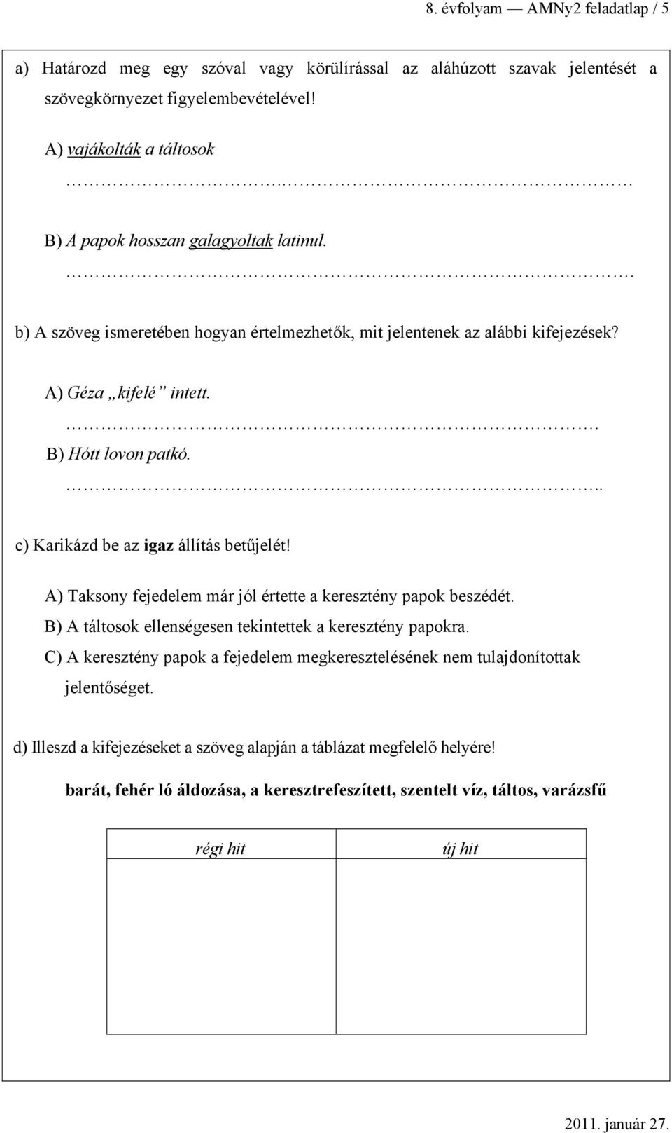 .. ) Krikázd e z igz állítás etűjelét! A) Tksony fejedelem már jól értette keresztény ppok eszédét. B) A táltosok ellenségesen tekintettek keresztény ppokr.