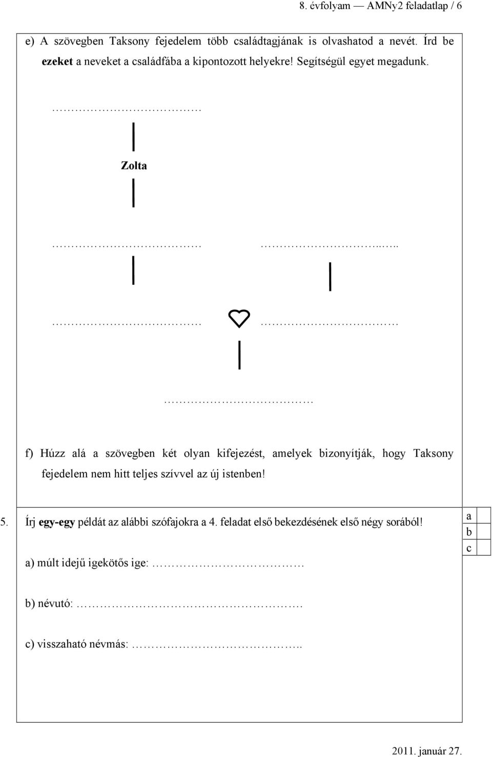 ... f) Húzz lá szövegen két olyn kifejezést, melyek izonyítják, hogy Tksony fejedelem nem hitt teljes szívvel z