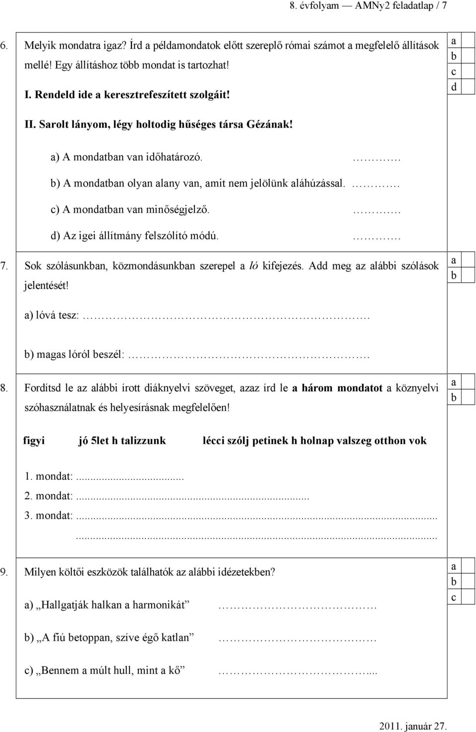 . 7. Sok szólásunkn, közmondásunkn szerepel ló kifejezés. Add meg z lái szólások jelentését! ) lóvá tesz:. ) mgs lóról eszél:. 8.