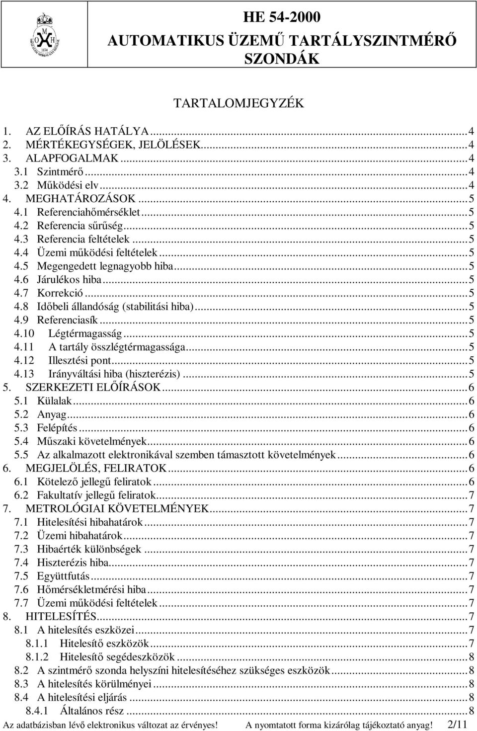 ..5 4.10 Légtérmagasság...5 4.11 A tartály összlégtérmagassága...5 4.12 Illesztési pont...5 4.13 Irányváltási hiba (hiszterézis)...5 5. SZERKEZETI ELŐÍRÁSOK...6 5.1 Külalak...6 5.2 Anyag...6 5.3 Felépítés.