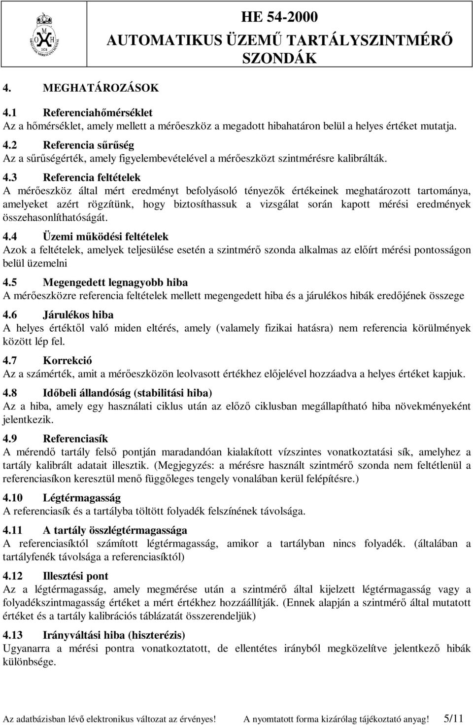 eredmények összehasonlíthatóságát. 4.4 Üzemi működési feltételek Azok a feltételek, amelyek teljesülése esetén a szintmérő szonda alkalmas az előírt mérési pontosságon belül üzemelni 4.