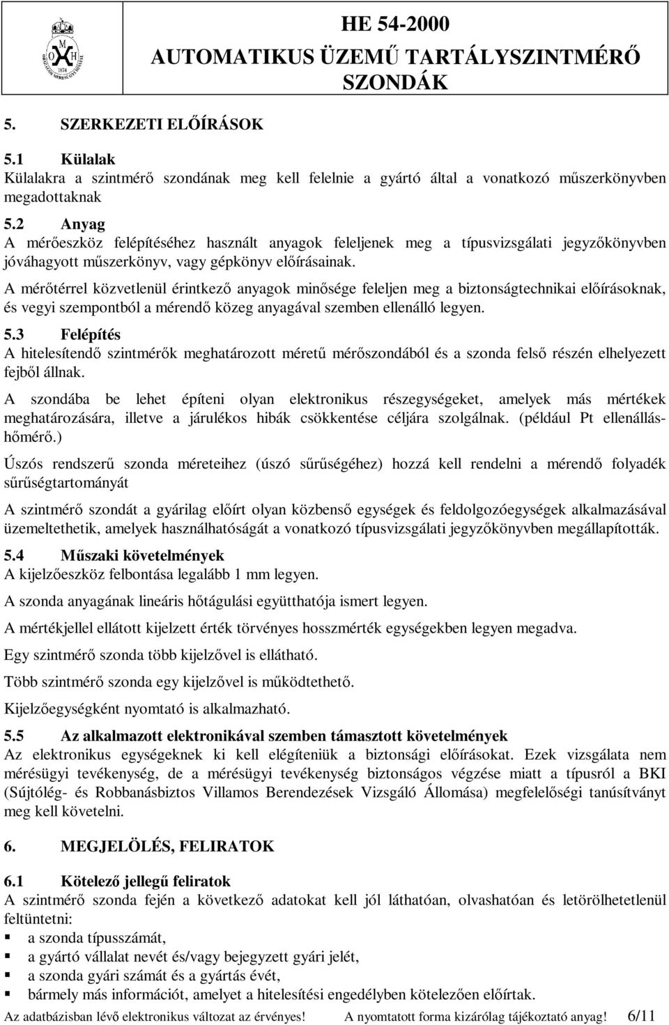 A mérőtérrel közvetlenül érintkező anyagok minősége feleljen meg a biztonságtechnikai előírásoknak, és vegyi szempontból a mérendő közeg anyagával szemben ellenálló legyen. 5.