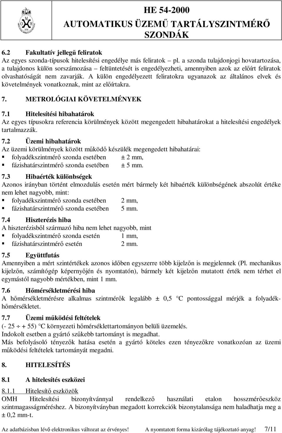 A külön engedélyezett feliratokra ugyanazok az általános elvek és követelmények vonatkoznak, mint az előírtakra. 7. METROLÓGIAI KÖVETELMÉNYEK 7.