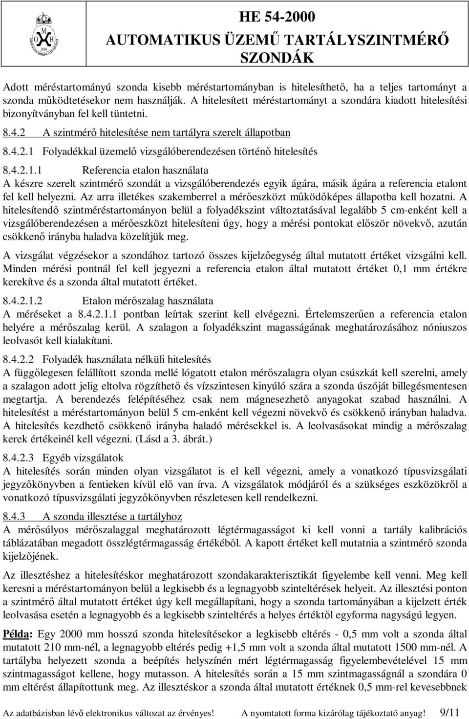 4.2.1.1 Referencia etalon használata A készre szerelt szintmérő szondát a vizsgálóberendezés egyik ágára, másik ágára a referencia etalont fel kell helyezni.