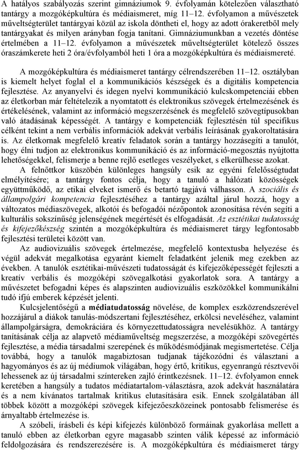 Gimnáziumunkban a vezetés döntése értelmében a 11 12. évfolyamon a művészetek műveltségterület kötelező összes óraszámkerete heti 2 óra/évfolyamból heti 1 óra a mozgóképkultúra és médiaismereté.