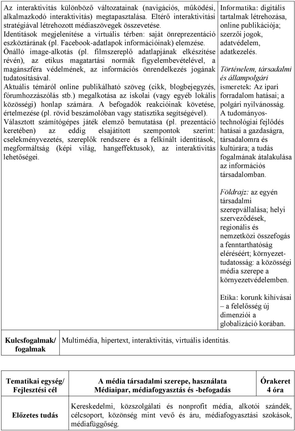 filmszereplő adatlapjának elkészítése révén), az etikus magatartási normák figyelembevételével, a magánszféra védelmének, az információs önrendelkezés jogának tudatosításával.