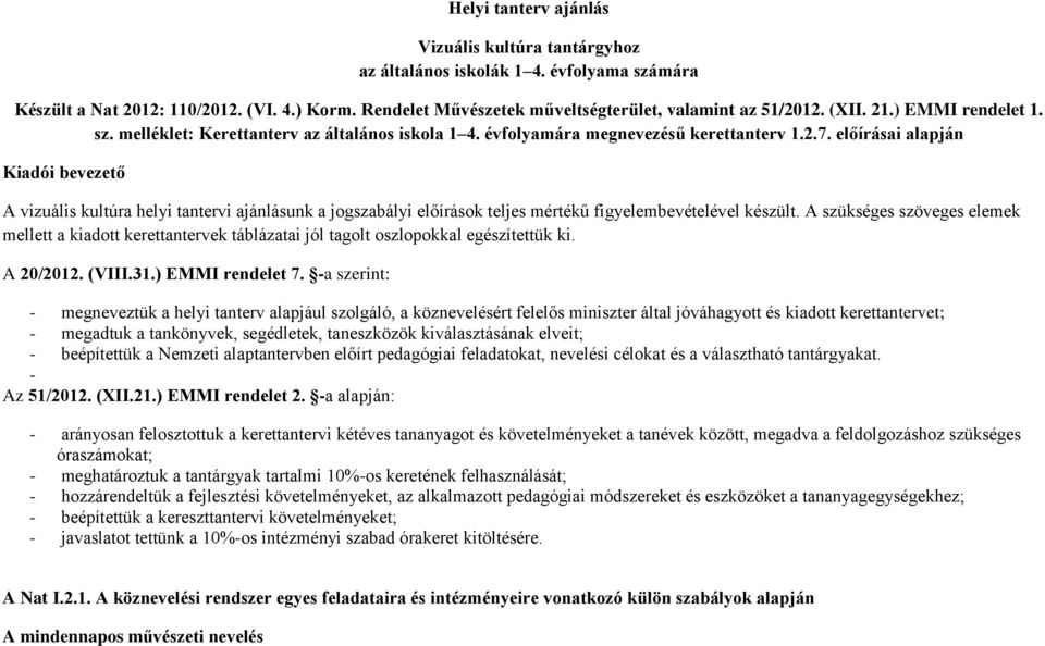 előírásai alapján Kiadói bevezető A vizuális kultúra helyi tantervi ajánlásunk a jogszabályi előírások teljes mértékű figyelembevételével készült.