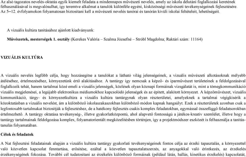 évfolyamokon folyamatosan biztosítani kell a művészeti nevelés tanórai és tanórán kívüli iskolai feltételeit, lehetőségeit.