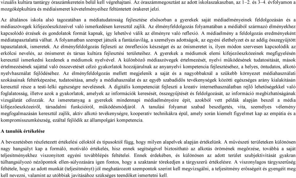 Az általános iskola alsó tagozatában a médiatudatosság fejlesztése elsősorban a gyerekek saját médiaélményeinek feldolgozásán és a médiaszövegek kifejezőeszközeivel való ismerkedésen keresztül zajlik.